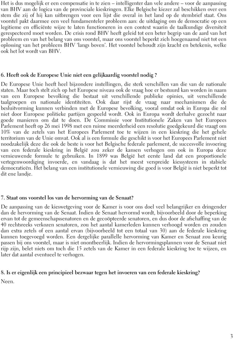 Ons voorstel pakt daarmee een veel fundamenteler probleem aan: de uitdaging om de democratie op een legitieme en efficiënte wijze te laten functioneren in een context waarin de taalkundige