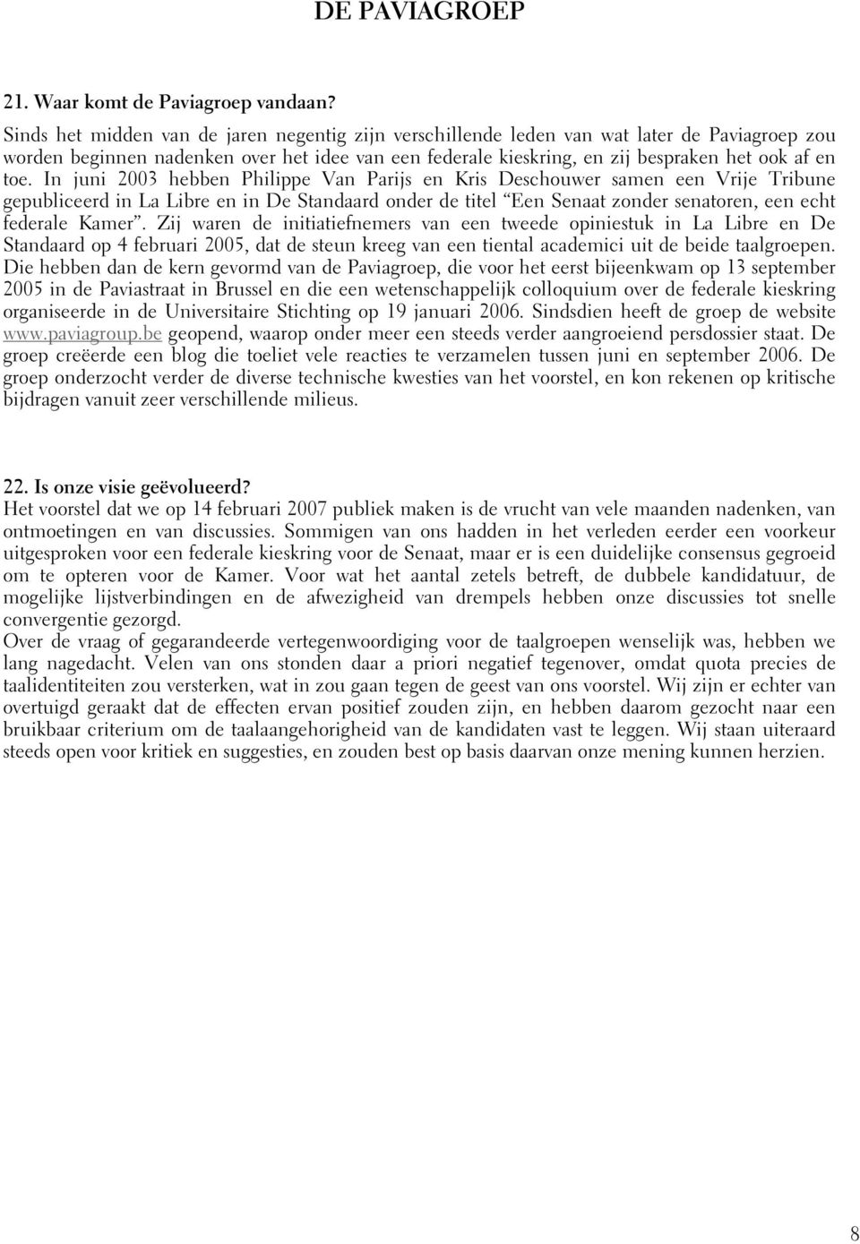 In juni 2003 hebben Philippe Van Parijs en Kris Deschouwer samen een Vrije Tribune gepubliceerd in La Libre en in De Standaard onder de titel Een Senaat zonder senatoren, een echt federale Kamer.