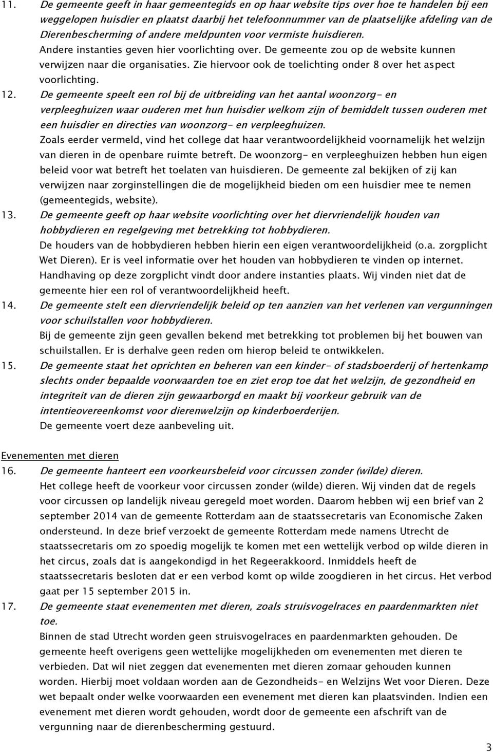 Zie hiervoor ook de toelichting onder 8 over het aspect voorlichting. 12.