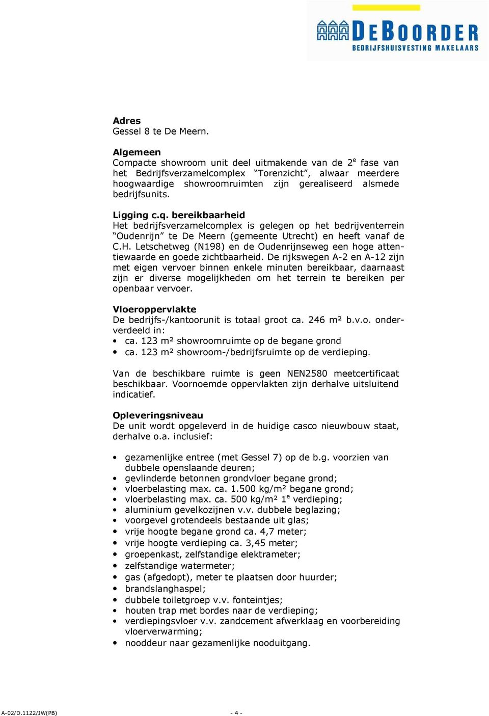 Ligging c.q. bereikbaarheid Het bedrijfsverzamelcomplex is gelegen op het bedrijventerrein Oudenrijn te De Meern (gemeente Utrecht) en heeft vanaf de C.H. Letschetweg (N198) en de Oudenrijnseweg een hoge attentiewaarde en goede zichtbaarheid.