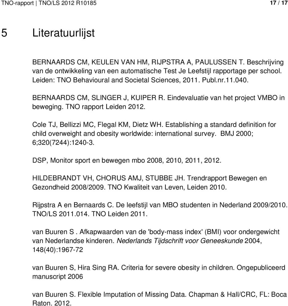 Cle TJ, Bellizzi MC, Flegal KM, Dietz WH. Establishing a standard definitin fr child verweight and besity wrldwide: internatinal survey. BMJ 2000; 6;320(7244):1240-3.