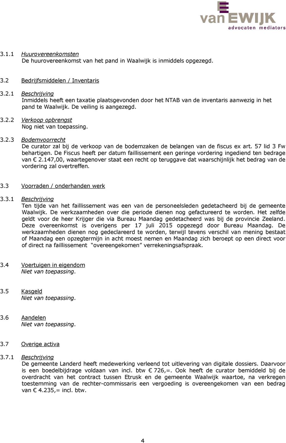 3.2.3 Bodemvoorrecht De curator zal bij de verkoop van de bodemzaken de belangen van de fiscus ex art. 57 lid 3 Fw behartigen.