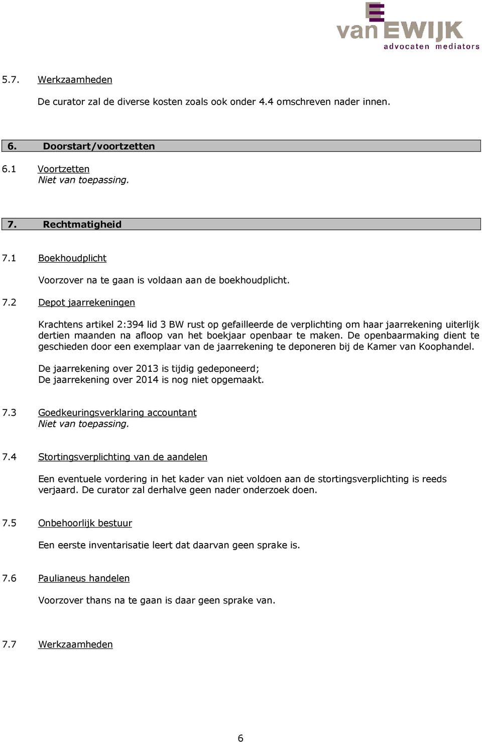 2 Depot jaarrekeningen Krachtens artikel 2:394 lid 3 BW rust op gefailleerde de verplichting om haar jaarrekening uiterlijk dertien maanden na afloop van het boekjaar openbaar te maken.