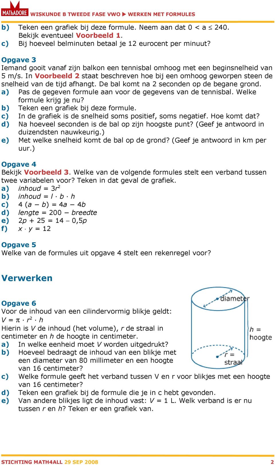 De bal komt na 2 seconden op de begane grond. a) Pas de gegeven formule aan voor de gegevens van de tennisbal. Welke formule krijg je nu? Teken een grafiek bij deze formule.