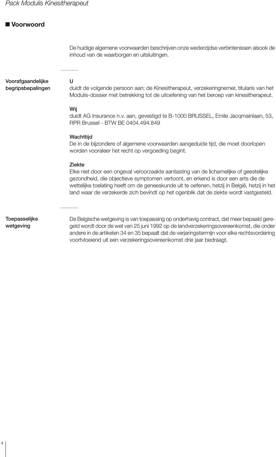 kinesitherapeut. Wij duidt AG Insurance n.v. aan, gevestigd te B-1000 BRUSSEL, Emile Jacqmainlaan, 53, RPR Brussel - BTW BE 0404.494.