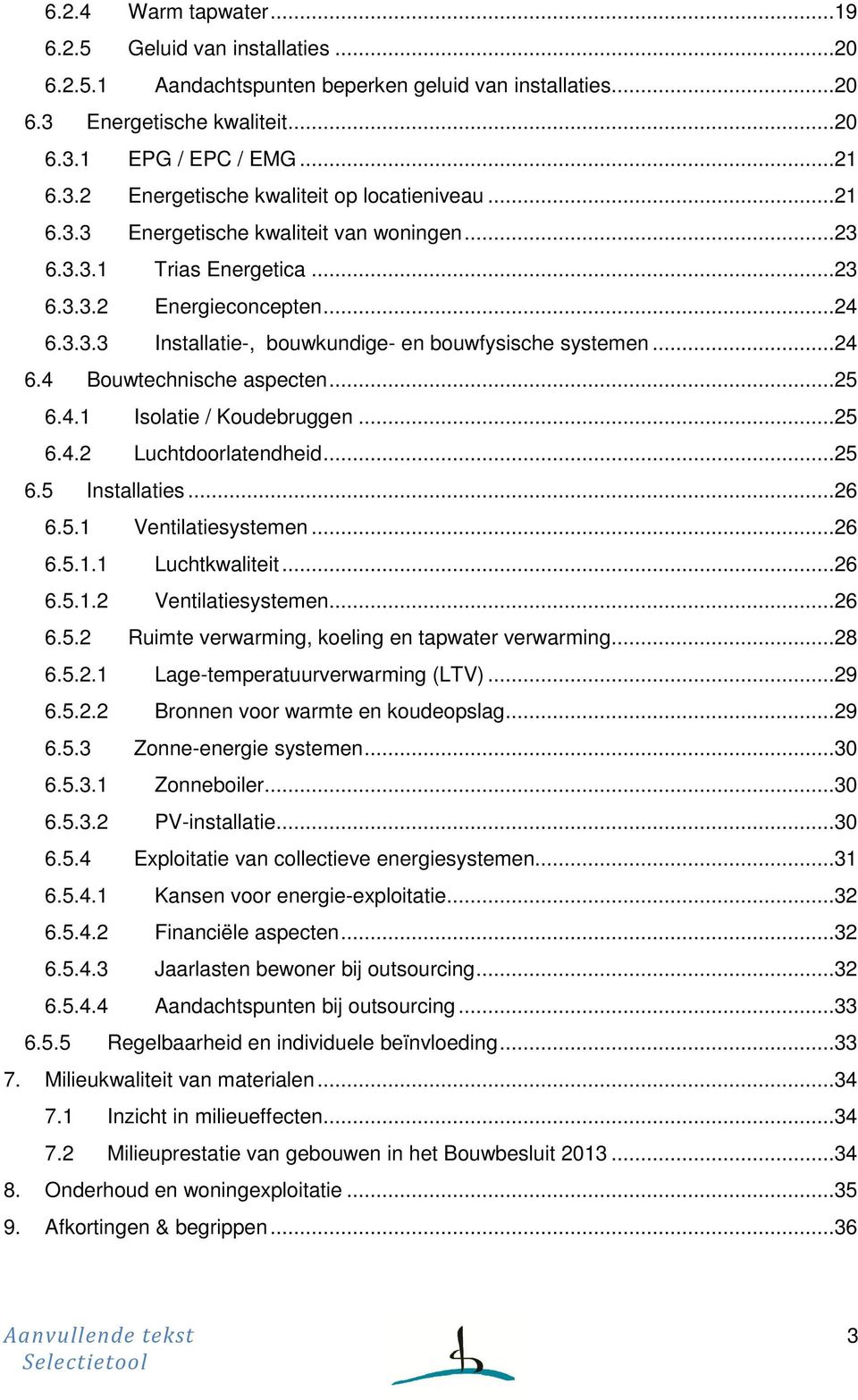 ..25 6.4.1 Isolatie / Koudebruggen...25 6.4.2 Luchtdoorlatendheid...25 6.5 Installaties...26 6.5.1 Ventilatiesystemen...26 6.5.1.1 Luchtkwaliteit...26 6.5.1.2 Ventilatiesystemen...26 6.5.2 Ruimte verwarming, koeling en tapwater verwarming.