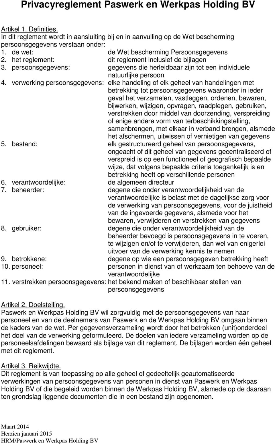 verwerking persoonsgegevens: elke handeling of elk geheel van handelingen met betrekking tot persoonsgegevens waaronder in ieder geval het verzamelen, vastleggen, ordenen, bewaren, bijwerken,