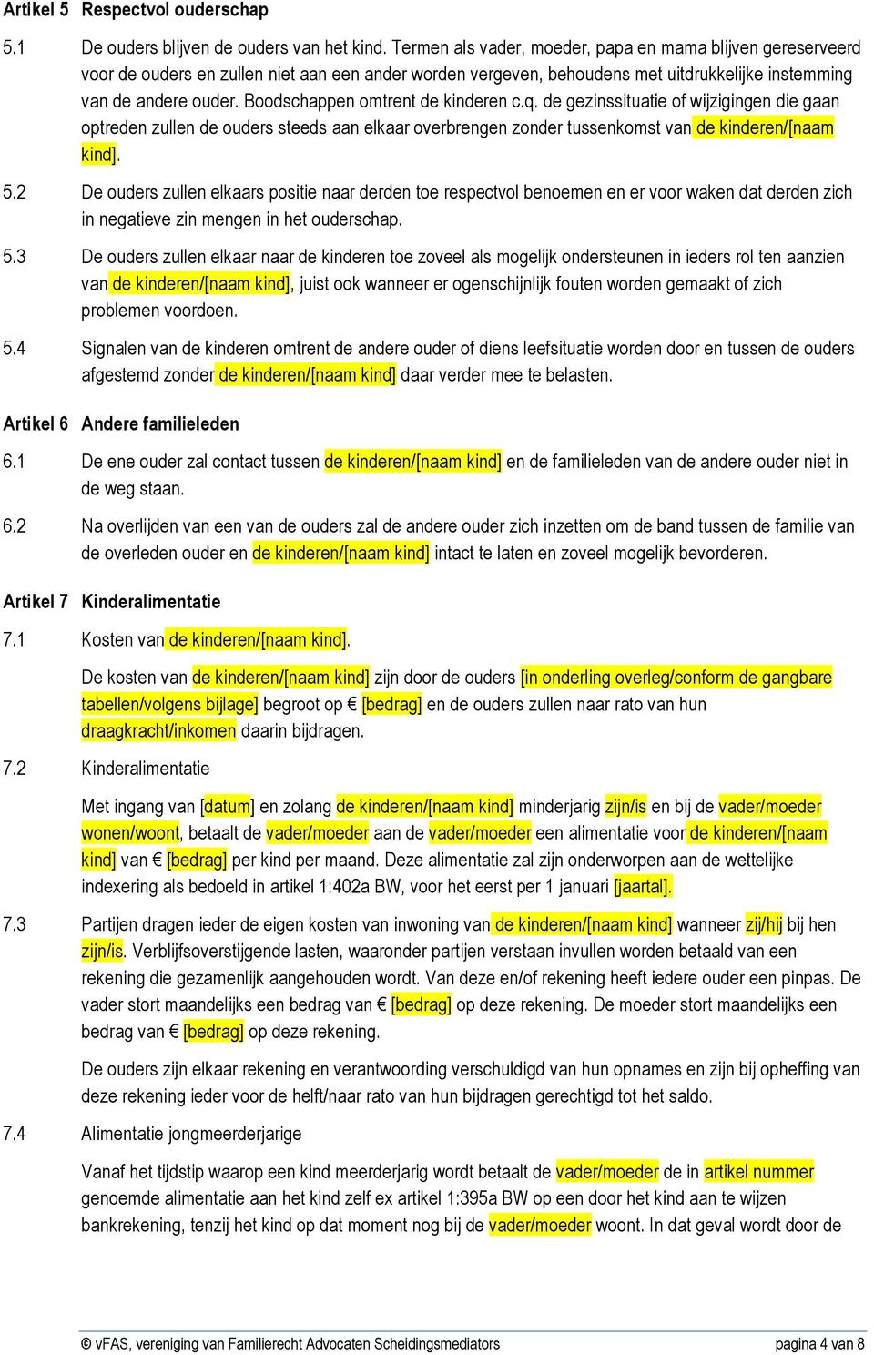 Boodschappen omtrent de kinderen c.q. de gezinssituatie of wijzigingen die gaan optreden zullen de ouders steeds aan elkaar overbrengen zonder tussenkomst van de kinderen/[naam kind]. 5.