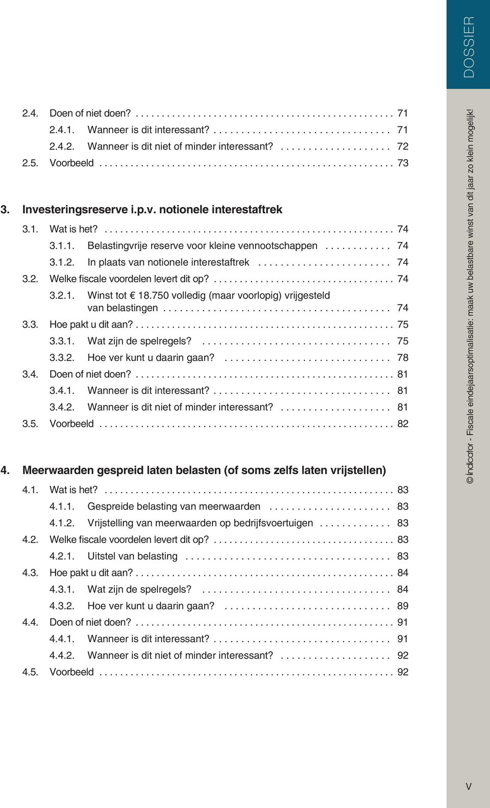 750 volledig (maar voorlopig) vrijgesteld van belastingen... 74 3.3. Hoe pakt u dit aan?... 75 3.3.1. Wat zijn de spelregels?... 75 3.3.2. Hoe ver kunt u daarin gaan?... 78 3.4. Doen of niet doen?