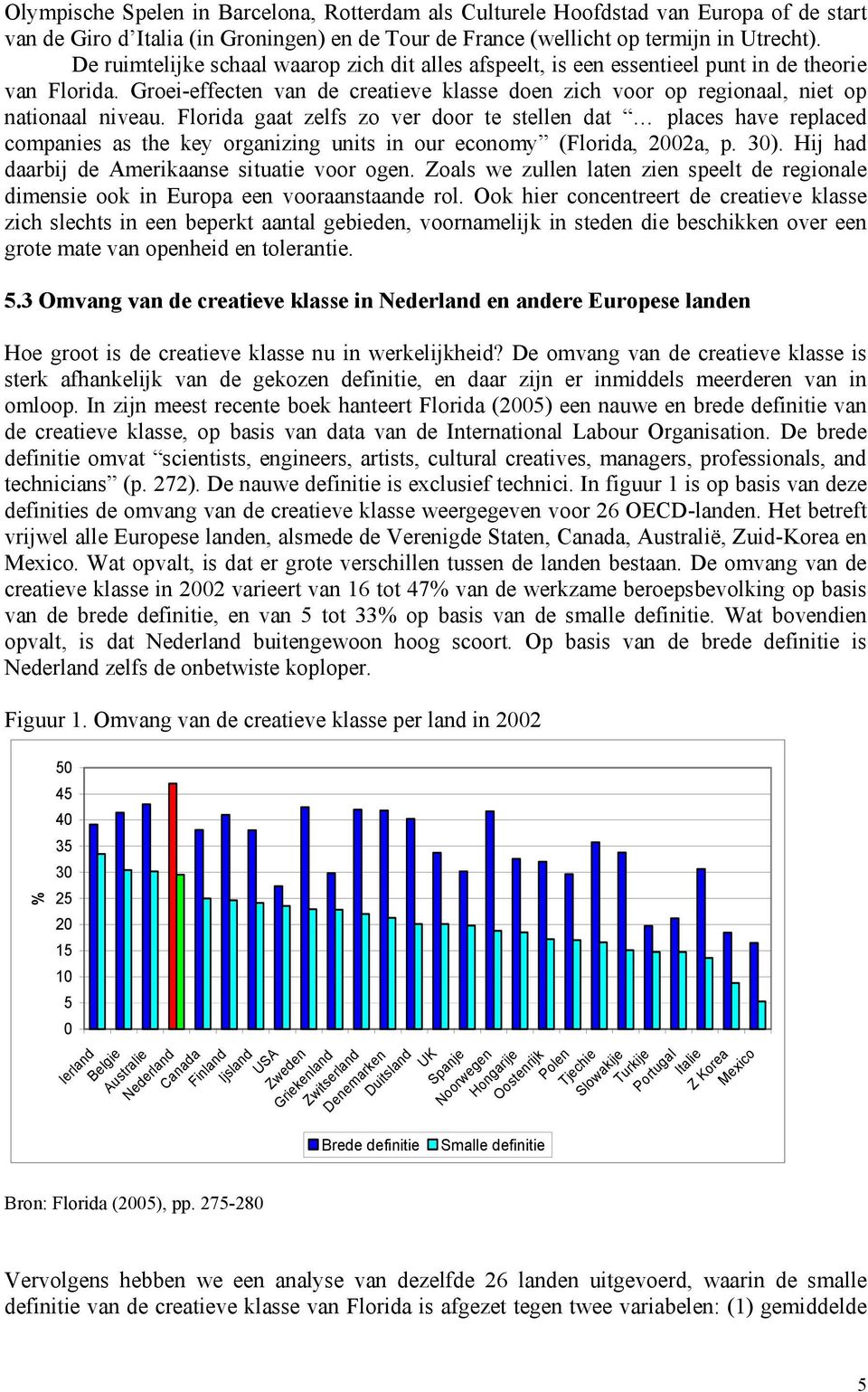 Florida gaat zelfs zo ver door te stellen dat places have replaced companies as the key organizing units in our economy (Florida, 2002a, p. 30). Hij had daarbij de Amerikaanse situatie voor ogen.