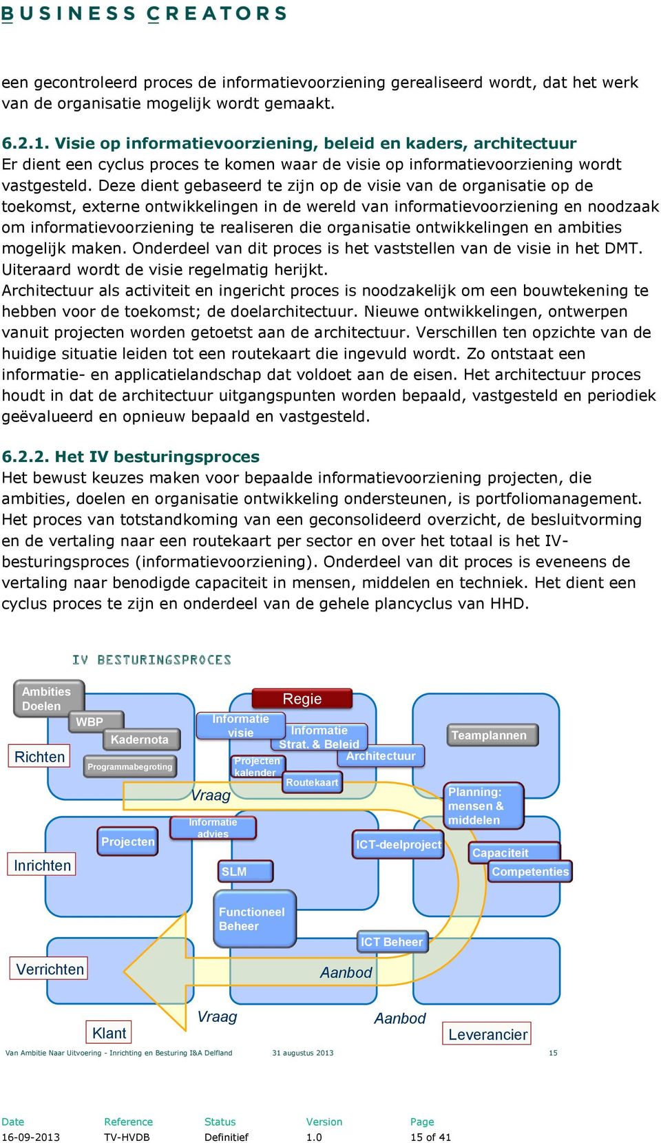 Deze dient gebaseerd te zijn op de visie van de organisatie op de toekomst, externe ontwikkelingen in de wereld van informatievoorziening en noodzaak om informatievoorziening te realiseren die