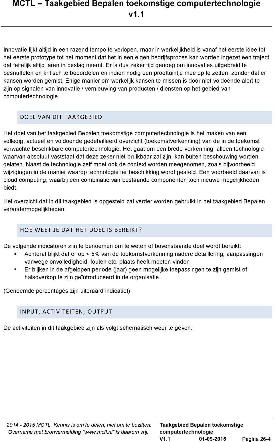 Er is dus zeker tijd genoeg om innovaties uitgebreid te besnuffelen en kritisch te beoordelen en indien nodig een proeftuintje mee op te zetten, zonder dat er kansen worden gemist.