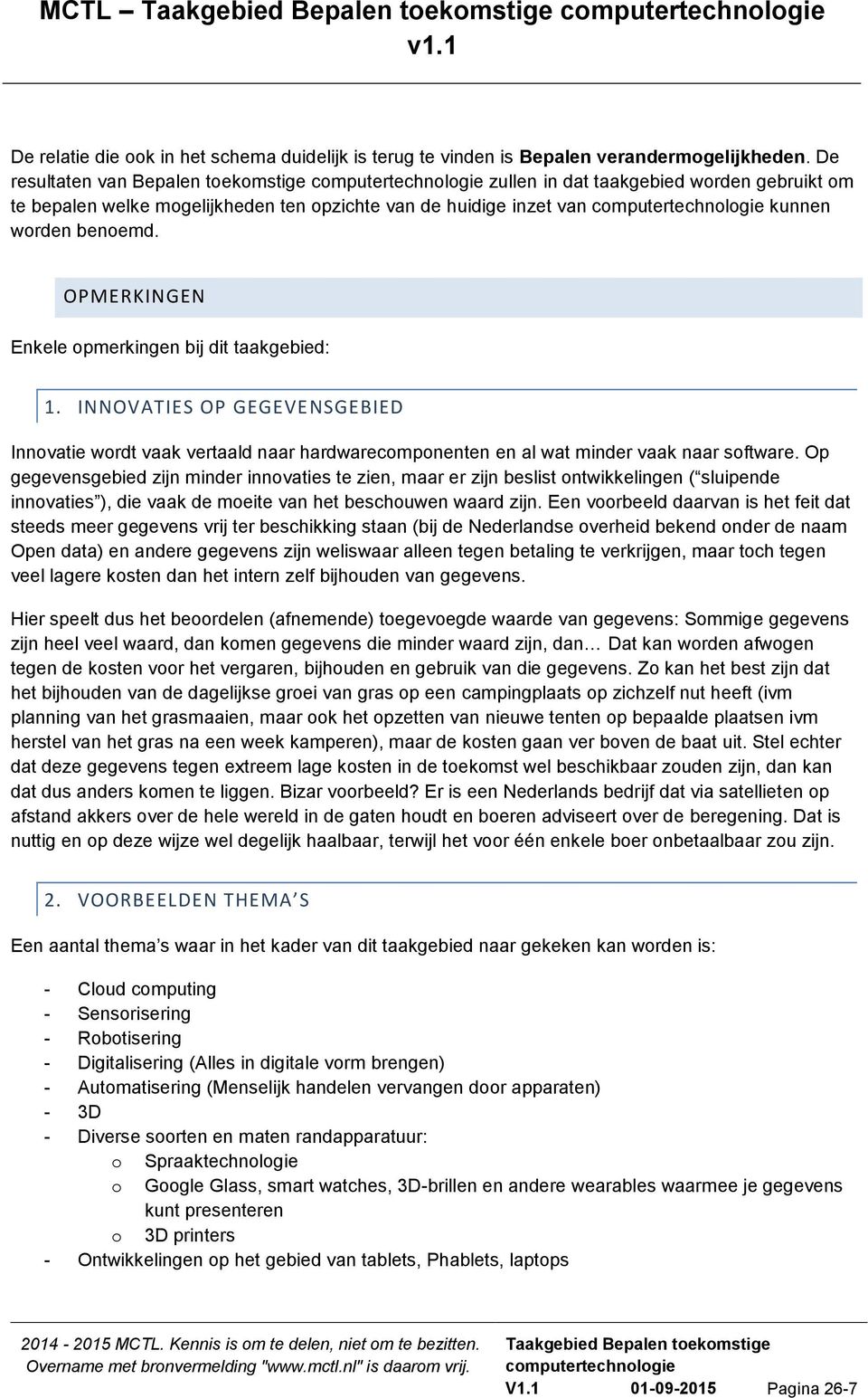 OPMERKINGEN Enkele opmerkingen bij dit taakgebied: 1. INNOVATIES OP GEGEVENSGEBIED Innovatie wordt vaak vertaald naar hardwarecomponenten en al wat minder vaak naar software.