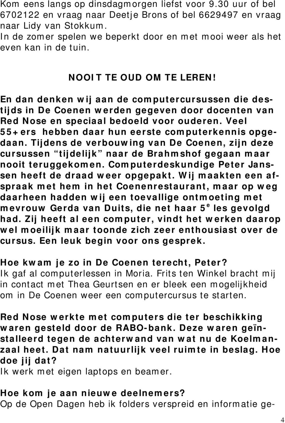 En dan denken wij aan de computercursussen die destijds in De Coenen werden gegeven door docenten van Red Nose en speciaal bedoeld voor ouderen.