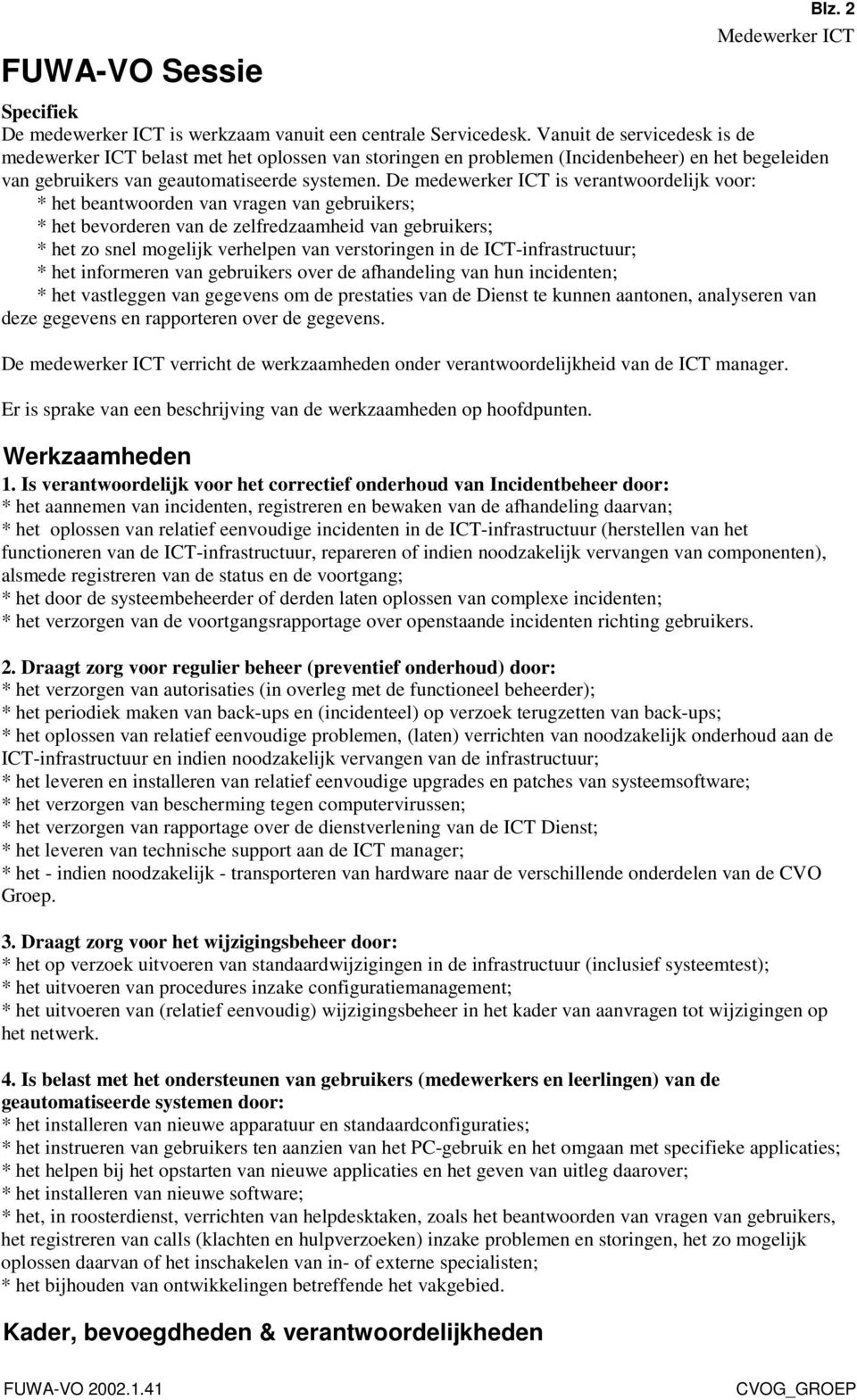 De medewerker ICT is verantwoordelijk voor: * het beantwoorden van vragen van gebruikers; * het bevorderen van de zelfredzaamheid van gebruikers; * het zo snel mogelijk verhelpen van verstoringen in