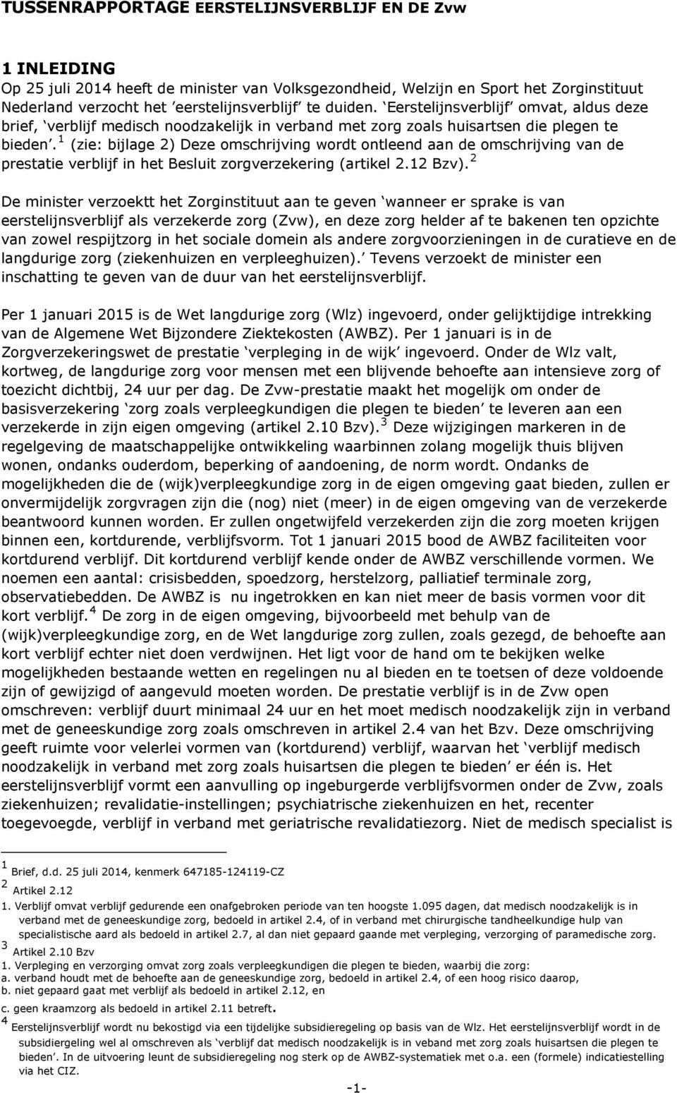 1 (zie: bijlage 2) Deze omschrijving wordt ontleend aan de omschrijving van de prestatie verblijf in het Besluit zorgverzekering (artikel 2.12 Bzv).