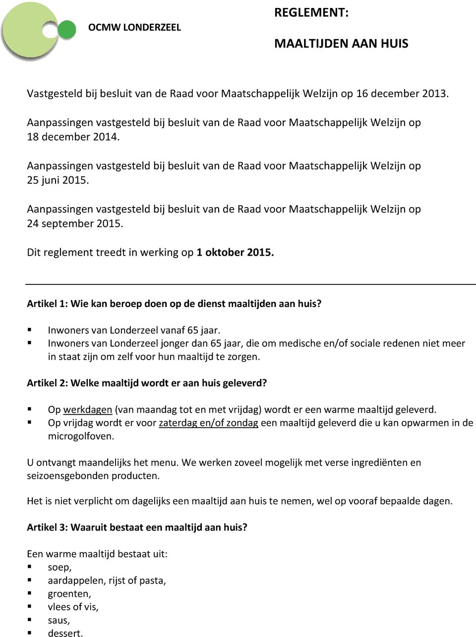 Inwoners van Londerzeel jonger dan 65 jaar, die om medische en/of sociale redenen niet meer in staat zijn om zelf voor hun maaltijd te zorgen. Artikel 2: Welke maaltijd wordt er aan huis geleverd?