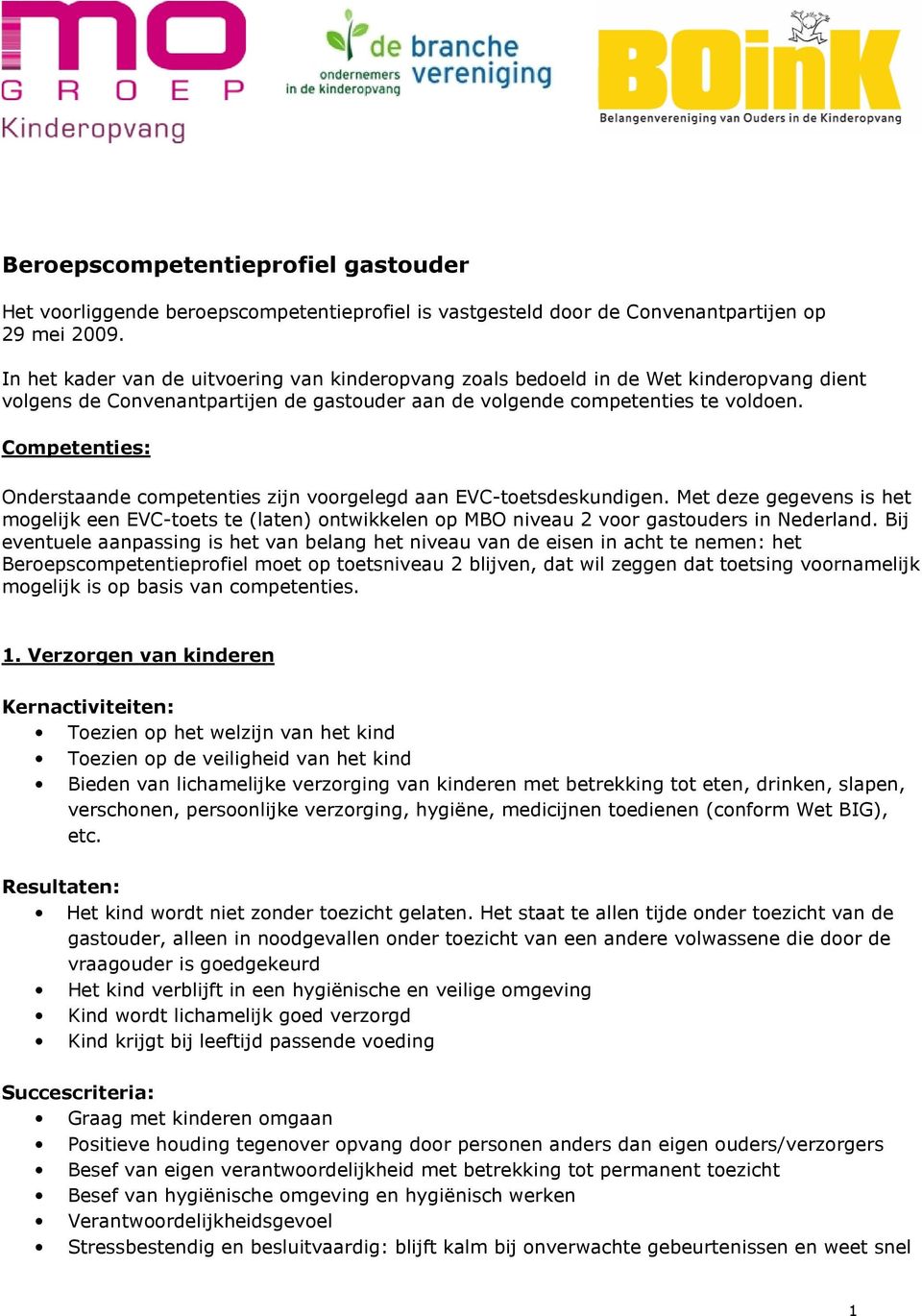 : Onderstaande competenties zijn voorgelegd aan EVC-toetsdeskundigen. Met deze gegevens is het mogelijk een EVC-toets te (laten) ontwikkelen op MBO niveau 2 voor gastouders in Nederland.