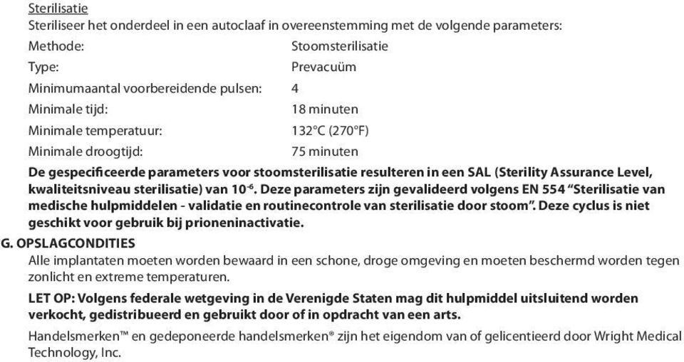 kwaliteitsniveau sterilisatie) van 10-6. Deze parameters zijn gevalideerd volgens EN 554 Sterilisatie van medische hulpmiddelen - validatie en routinecontrole van sterilisatie door stoom.
