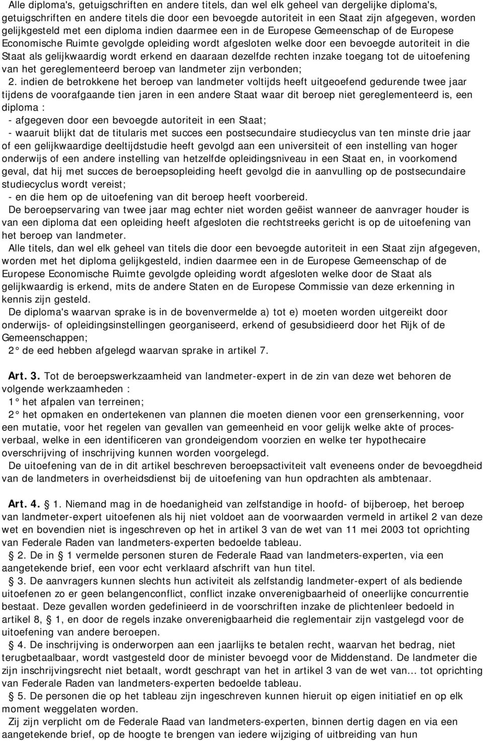 gelijkwaardig wordt erkend en daaraan dezelfde rechten inzake toegang tot de uitoefening van het gereglementeerd beroep van landmeter zijn verbonden; 2.