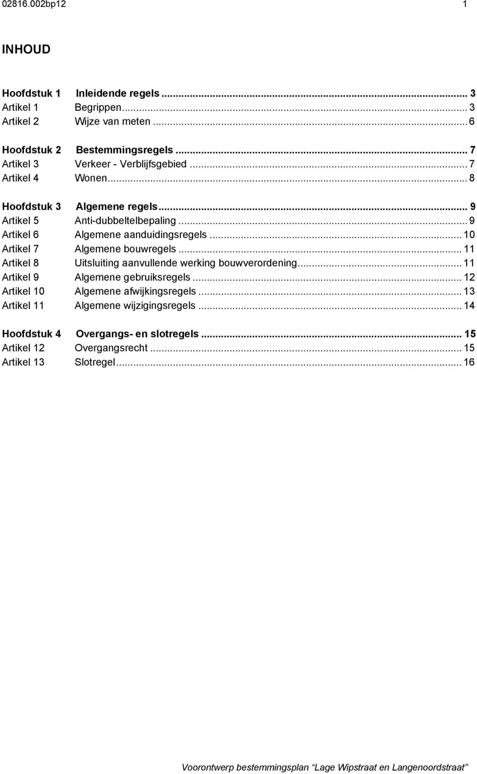 .. 10 Artikel 7 Algemene bouwregels... 11 Artikel 8 Uitsluiting aanvullende werking bouwverordening... 11 Artikel 9 Algemene gebruiksregels.