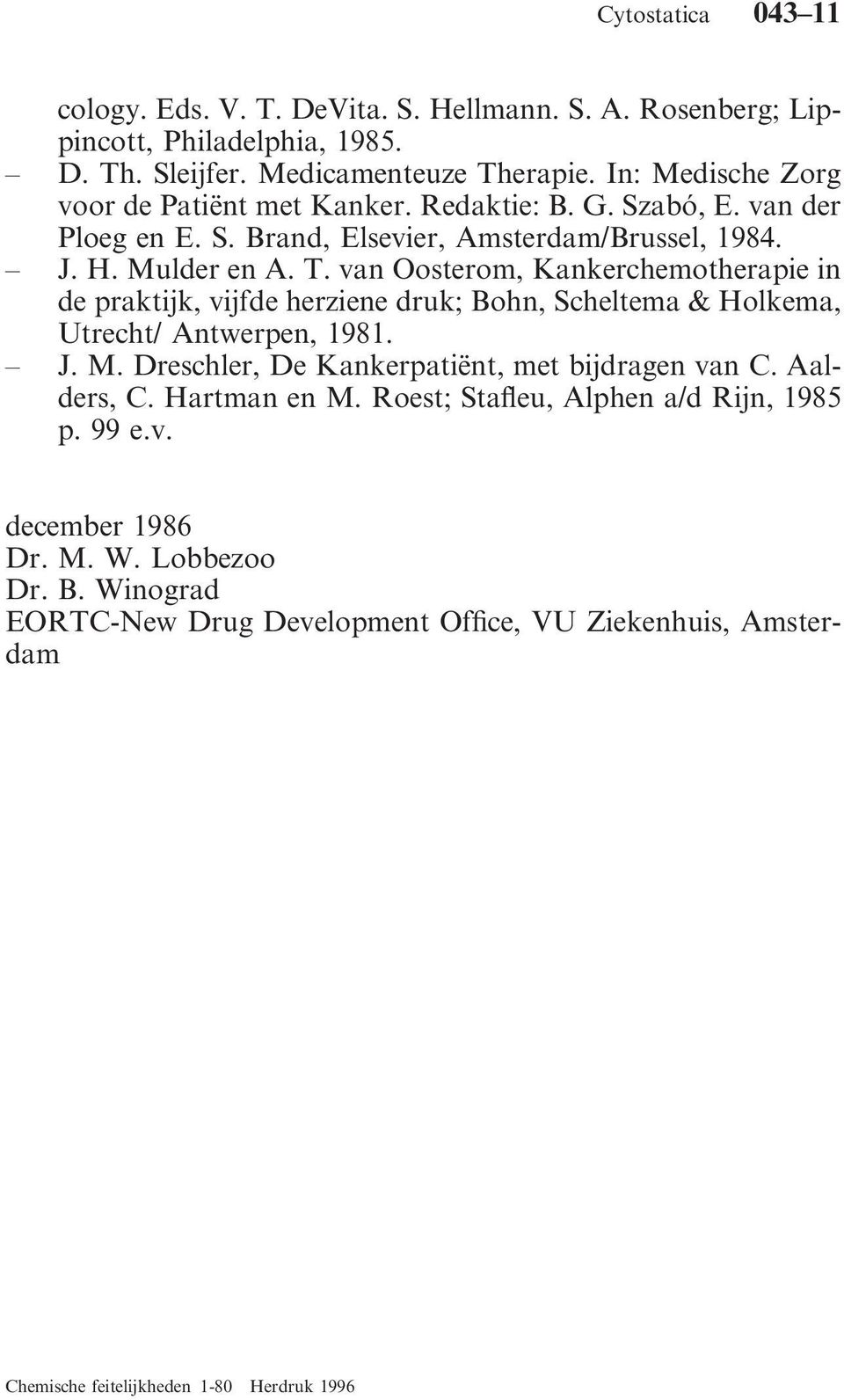 van Oosterom, Kankerchemotherapie in de praktijk, vijfde herziene druk; Bohn, Scheltema & Holkema, Utrecht/ Antwerpen, 1981. J. M.