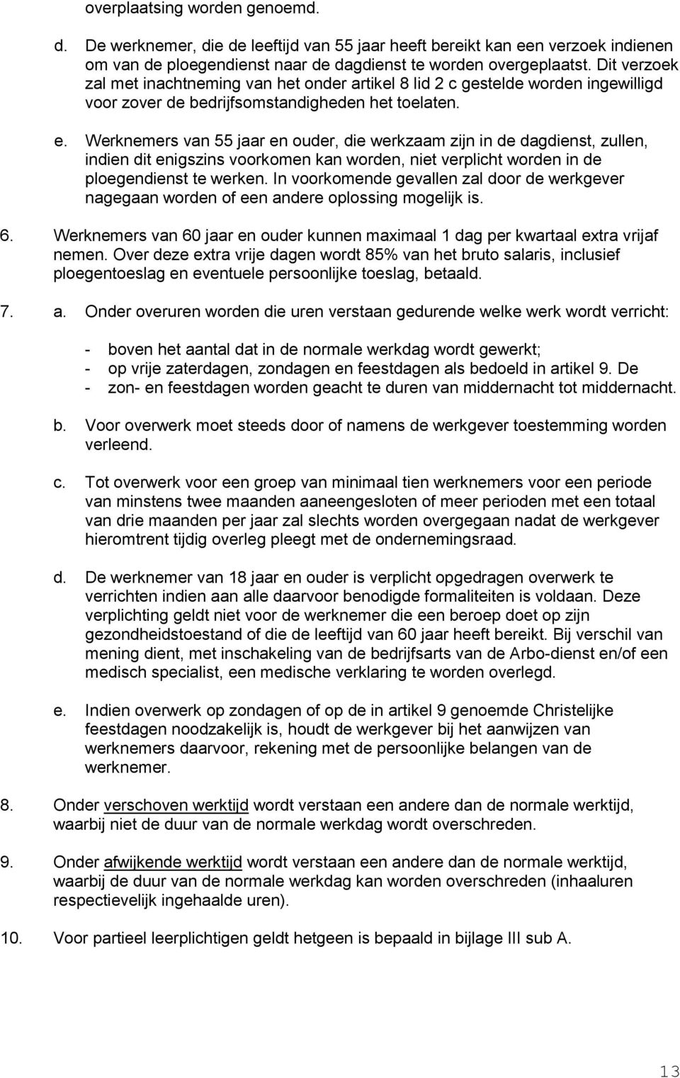 Werknemers van 55 jaar en ouder, die werkzaam zijn in de dagdienst, zullen, indien dit enigszins voorkomen kan worden, niet verplicht worden in de ploegendienst te werken.