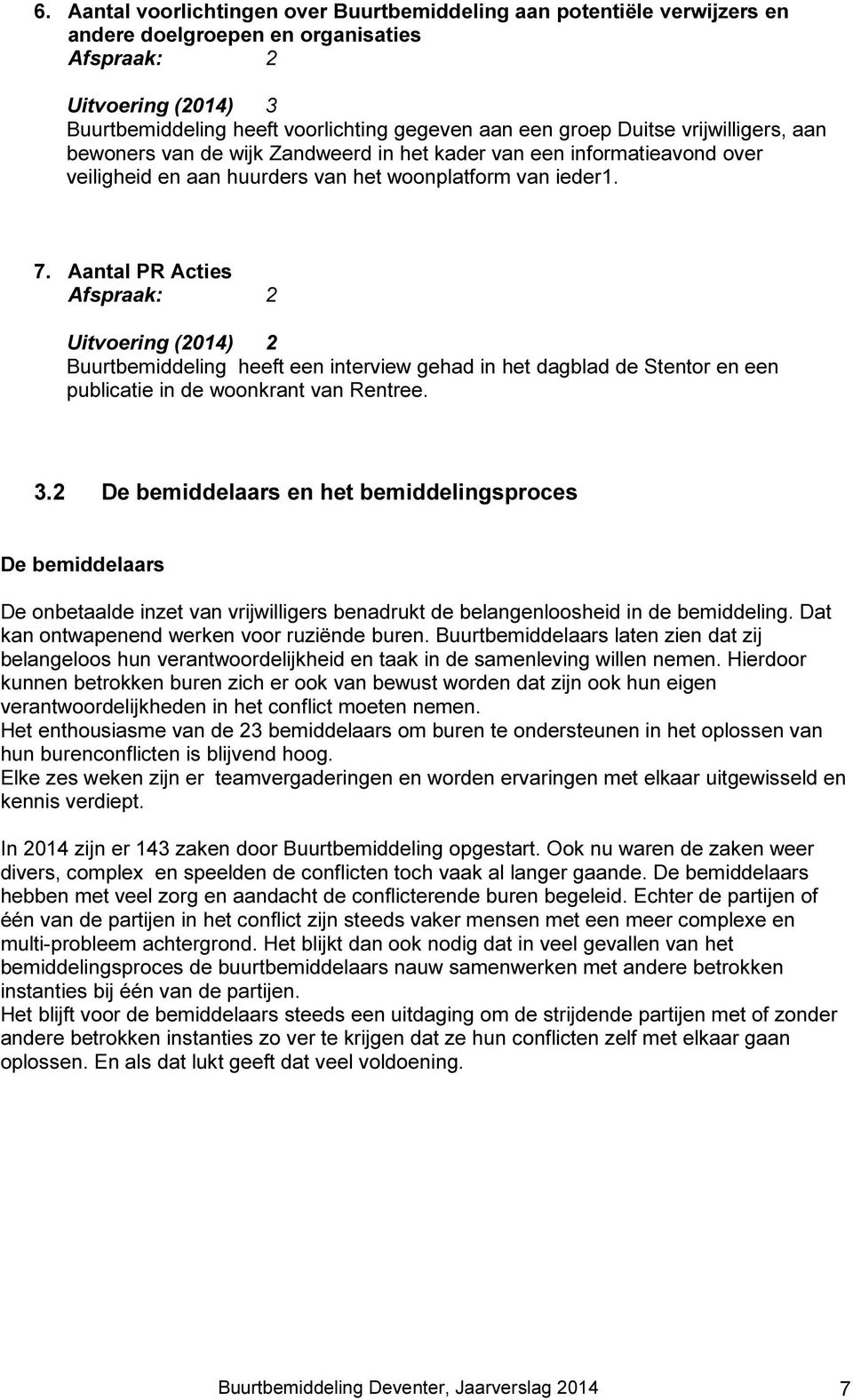 Aantal PR Acties Afspraak: 2 Uitvoering (2014) 2 Buurtbemiddeling heeft een interview gehad in het dagblad de Stentor en een publicatie in de woonkrant van Rentree. 3.