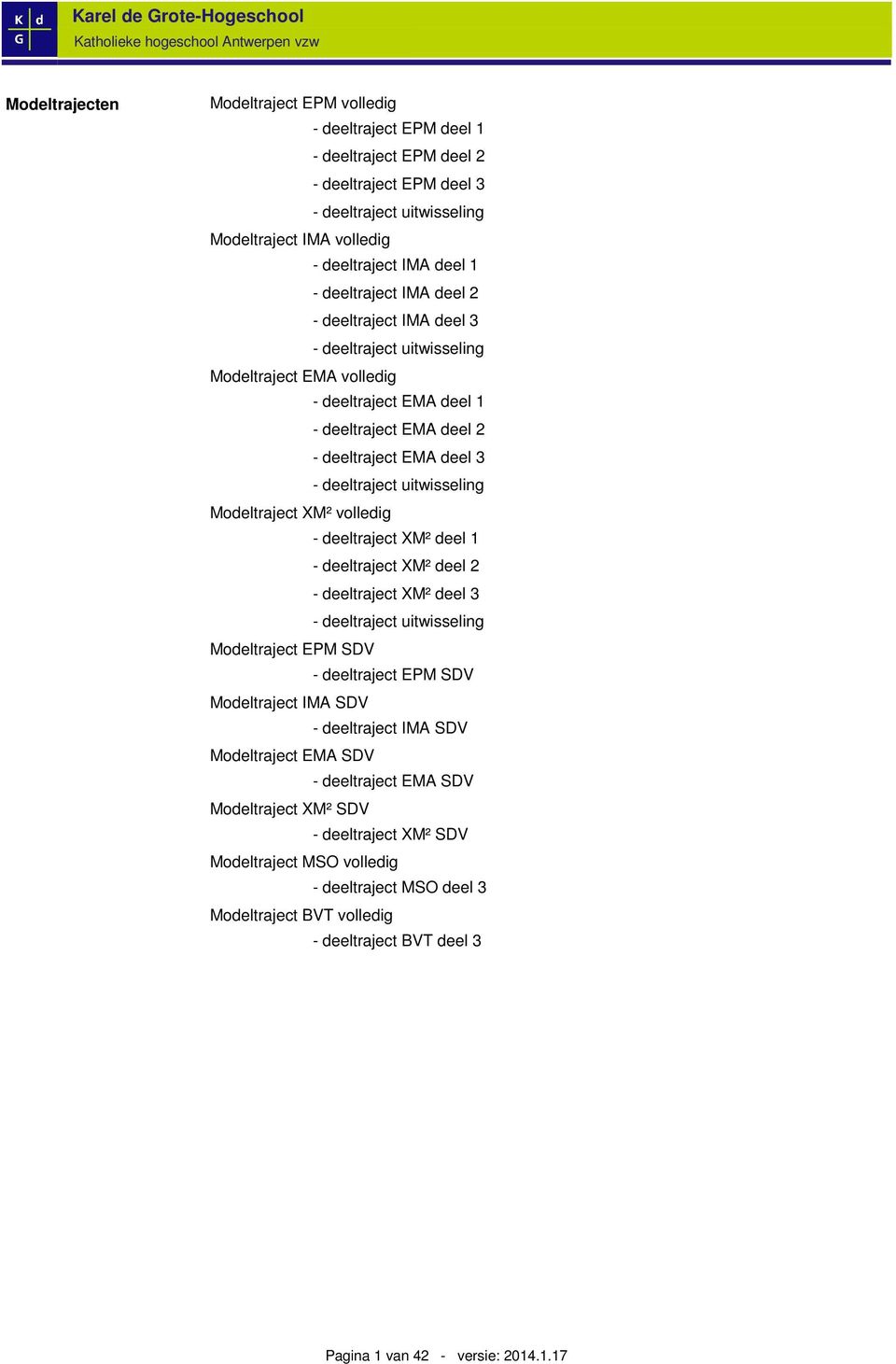 uitwisseling Modeltraject XM² volledig - deeltraject XM² deel 1 - deeltraject XM² deel 2 - deeltraject XM² deel 3 - deeltraject uitwisseling Modeltraject EPM SDV - deeltraject EPM SDV Modeltraject