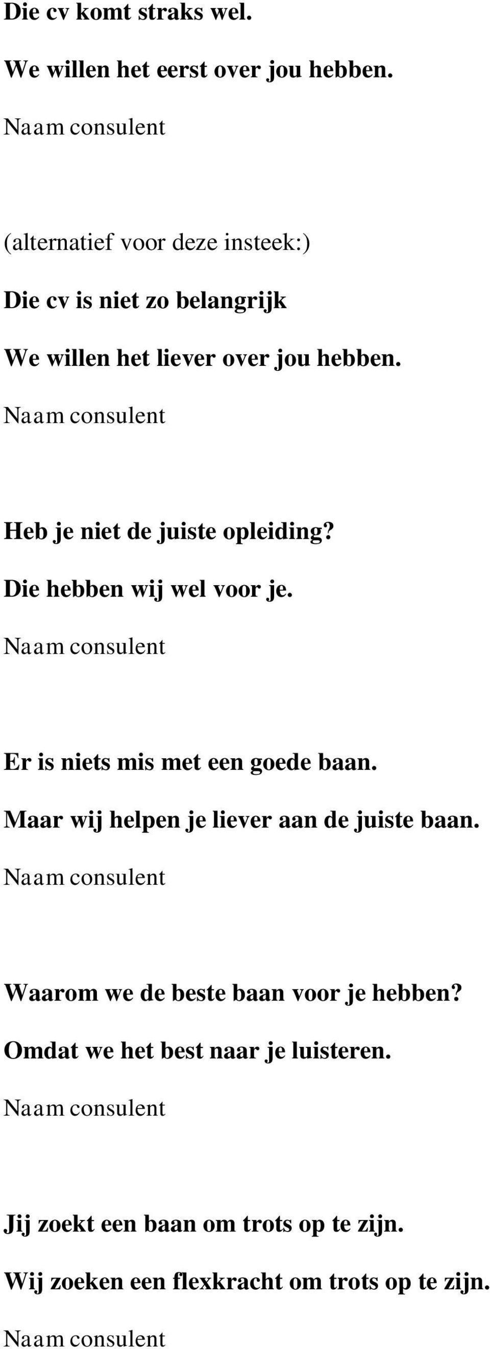 Heb je niet de juiste opleiding? Die hebben wij wel voor je. Er is niets mis met een goede baan.