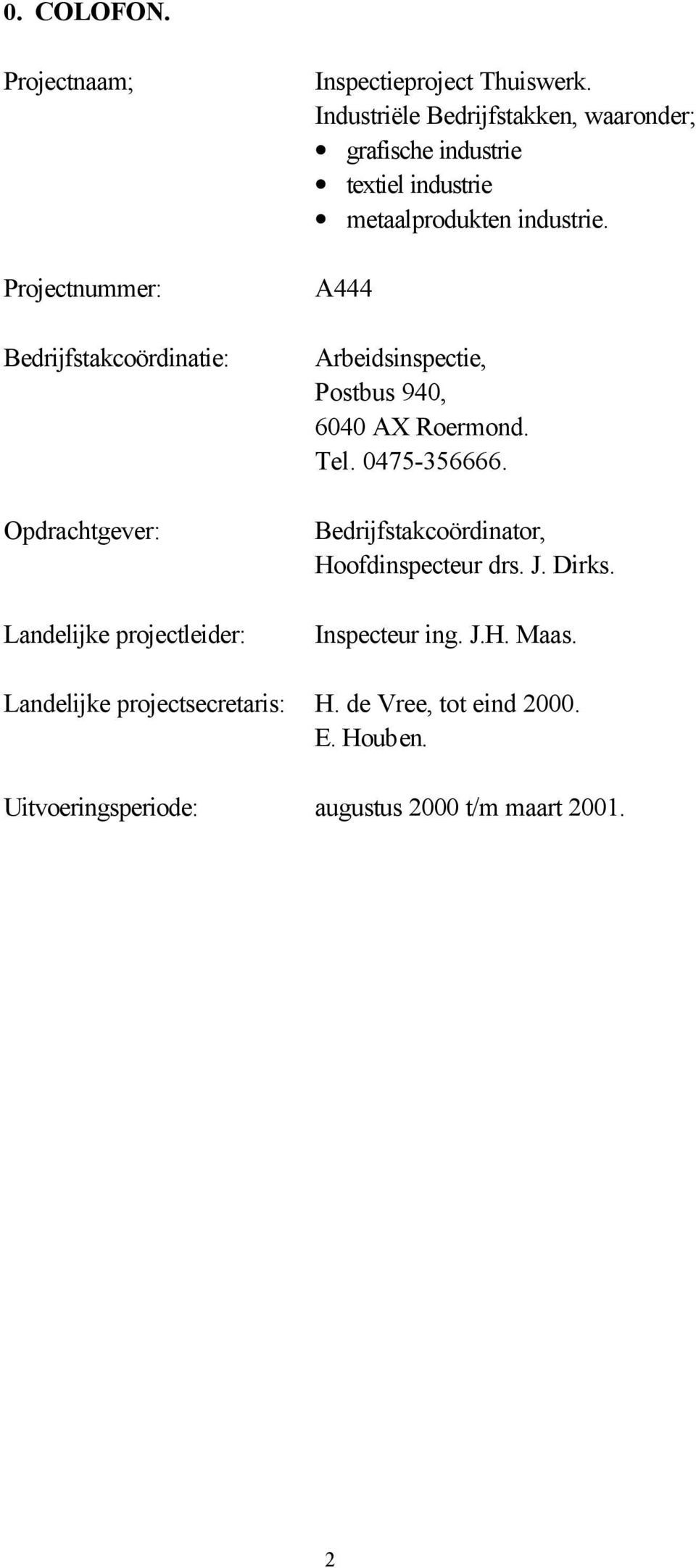 Industriële Bedrijfstakken, waaronder; grafische industrie textiel industrie metaalprodukten industrie.