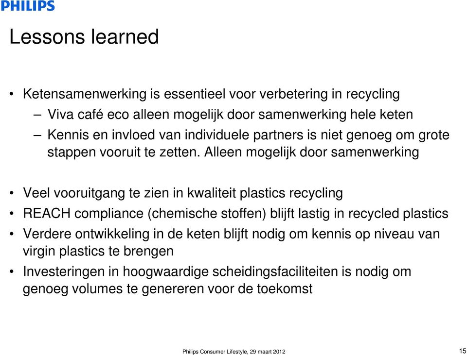 Alleen mogelijk door samenwerking Veel vooruitgang te zien in kwaliteit plastics recycling REACH compliance (chemische stoffen) blijft lastig in recycled