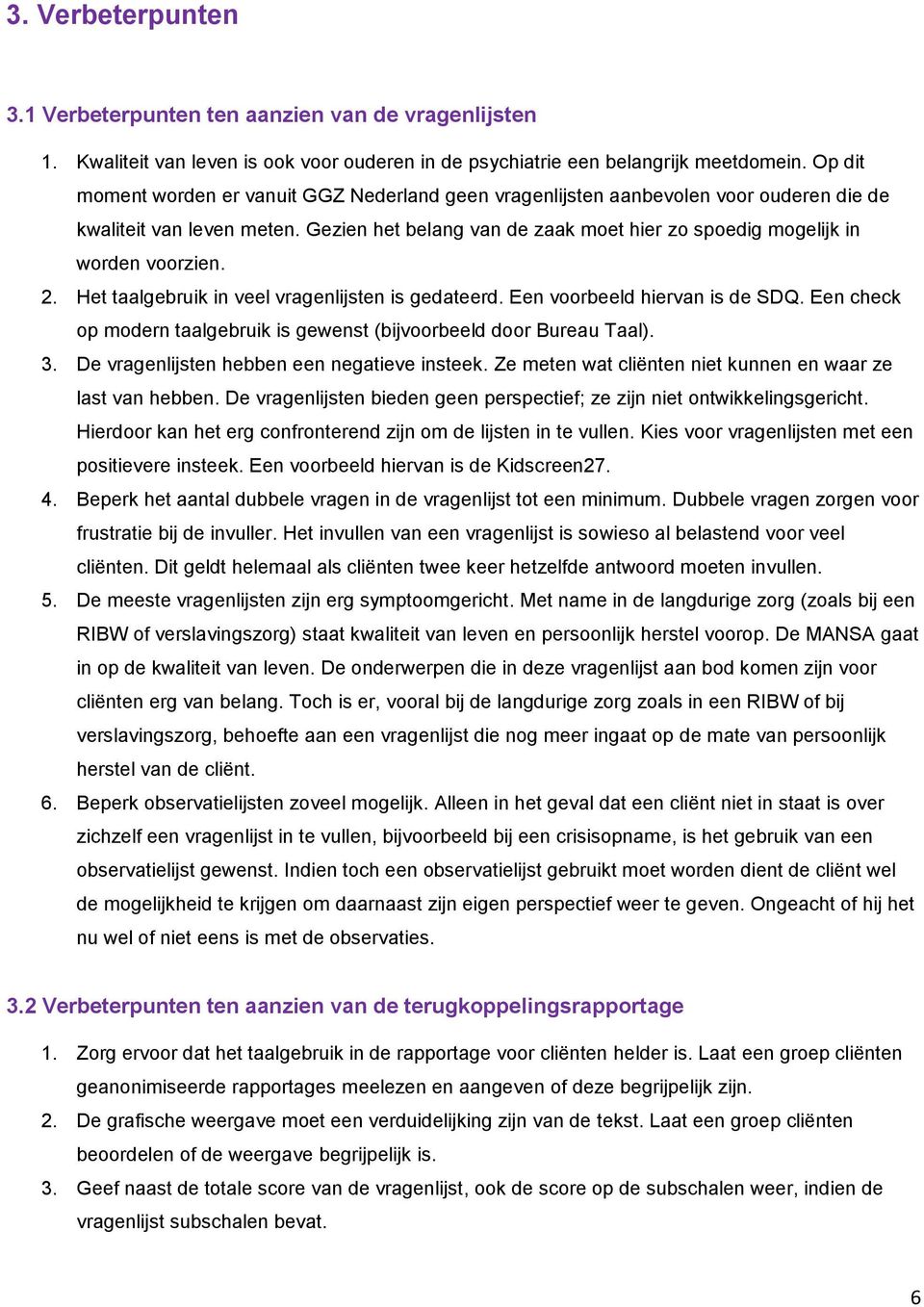 Gezien het belang van de zaak moet hier zo spoedig mogelijk in worden voorzien. 2. Het taalgebruik in veel vragenlijsten is gedateerd. Een voorbeeld hiervan is de SDQ.