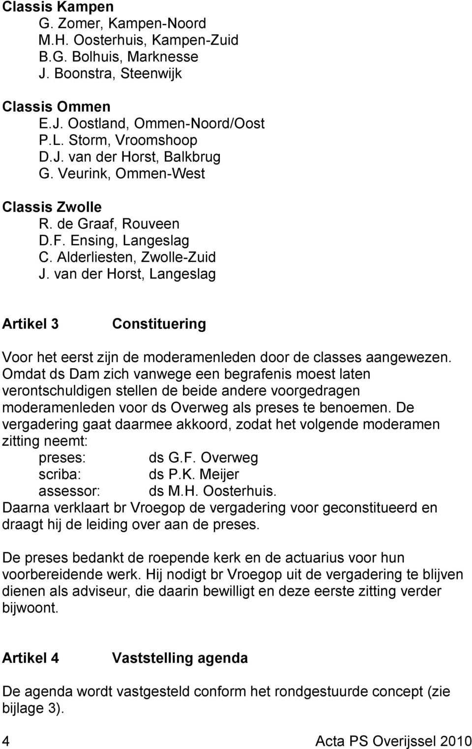 van der Horst, Langeslag Artikel 3 Constituering Voor het eerst zijn de moderamenleden door de classes aangewezen.