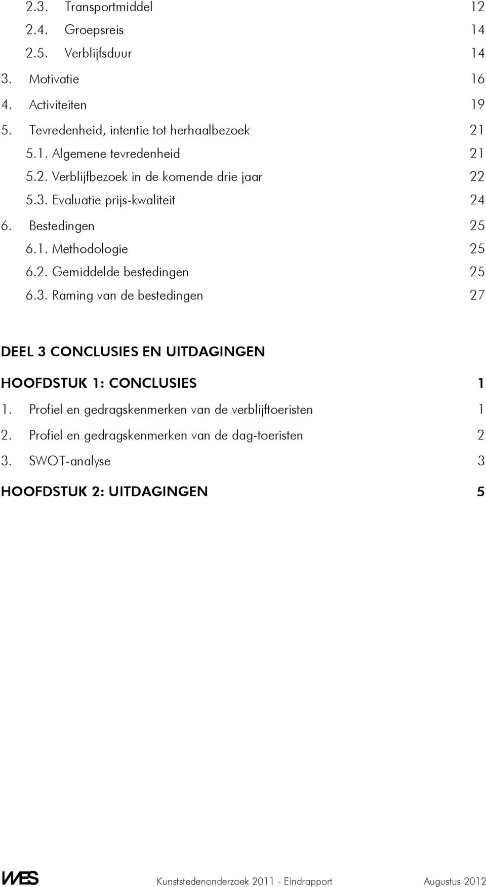 Evaluatie prijs-kwaliteit 24 6. Bestedingen 25 6.1. Methodologie 25 6.2. Gemiddelde bestedingen 25 6.3.