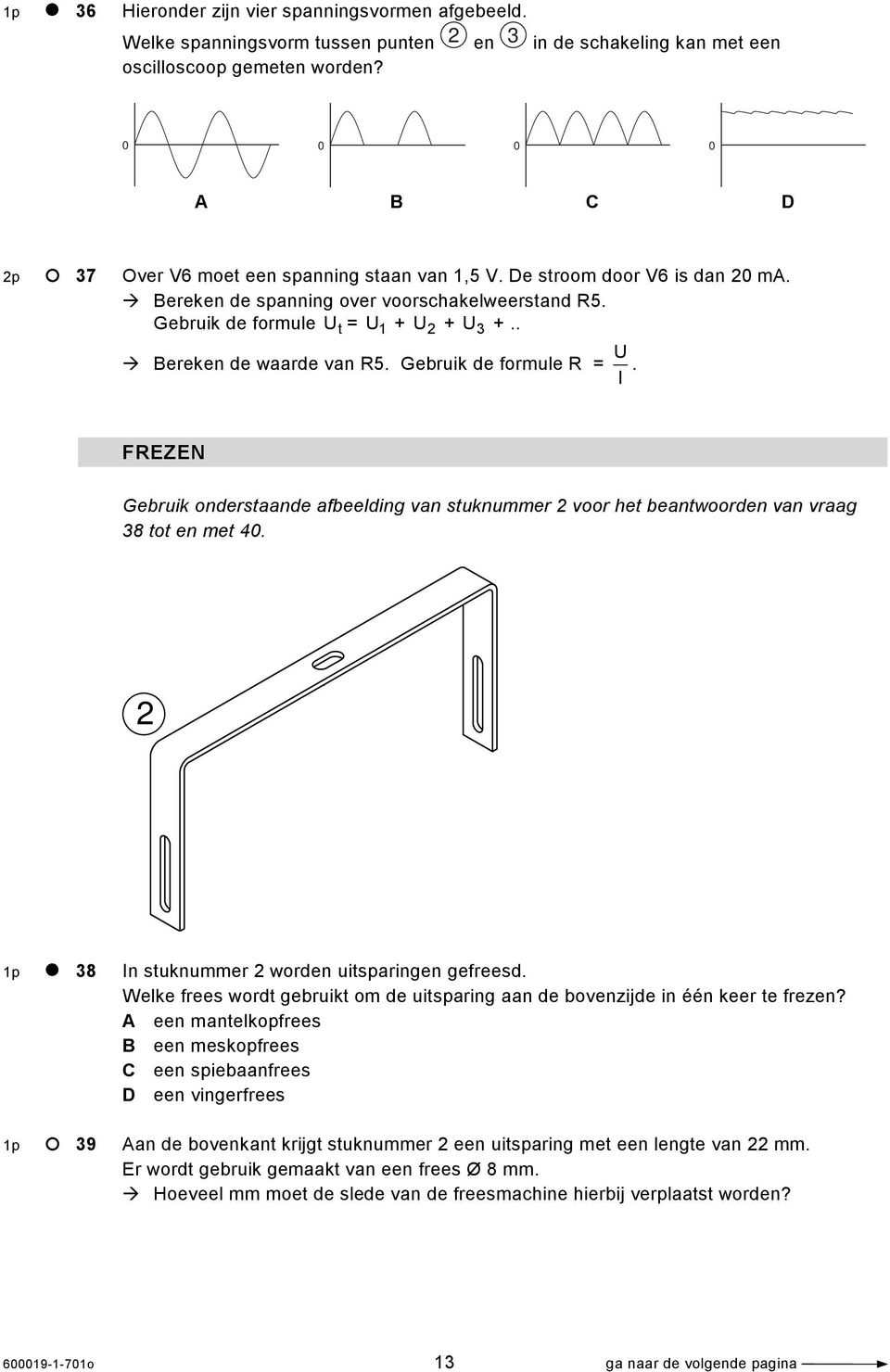 . U Bereken de waarde van R5. Gebruik de formule R =. I FREZEN Gebruik onderstaande afbeelding van stuknummer 2 voor het beantwoorden van vraag 38 tot en met 40.