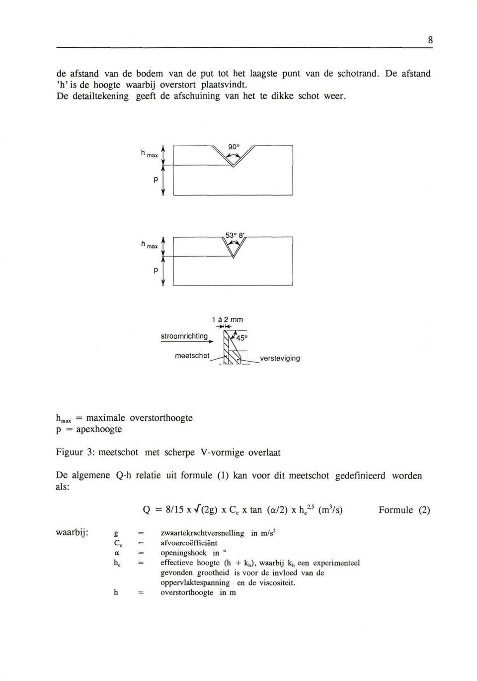 h max 90, p hmax p 1 â 2 mm stroomrichting <450 hmax = maximale overstorthoogte p = apexhoogte Figuur 3: meetschot met scherpe V-vormige overlaat De algemene Q-h relatie uit formule (1)