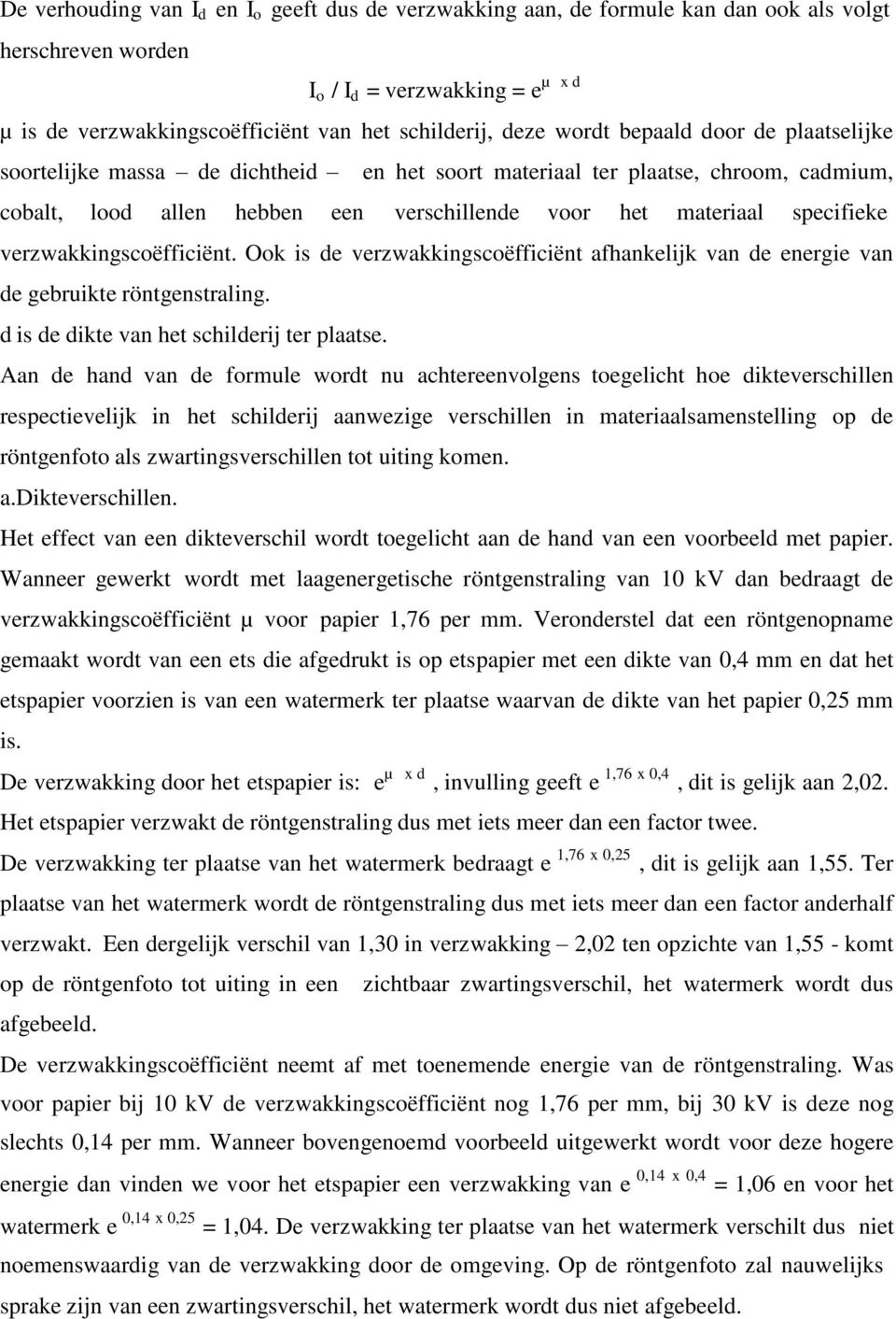 verzwakkingscoëfficiënt. Ook is de verzwakkingscoëfficiënt afhankelijk van de energie van de gebruikte röntgenstraling. d is de dikte van het schilderij ter plaatse.