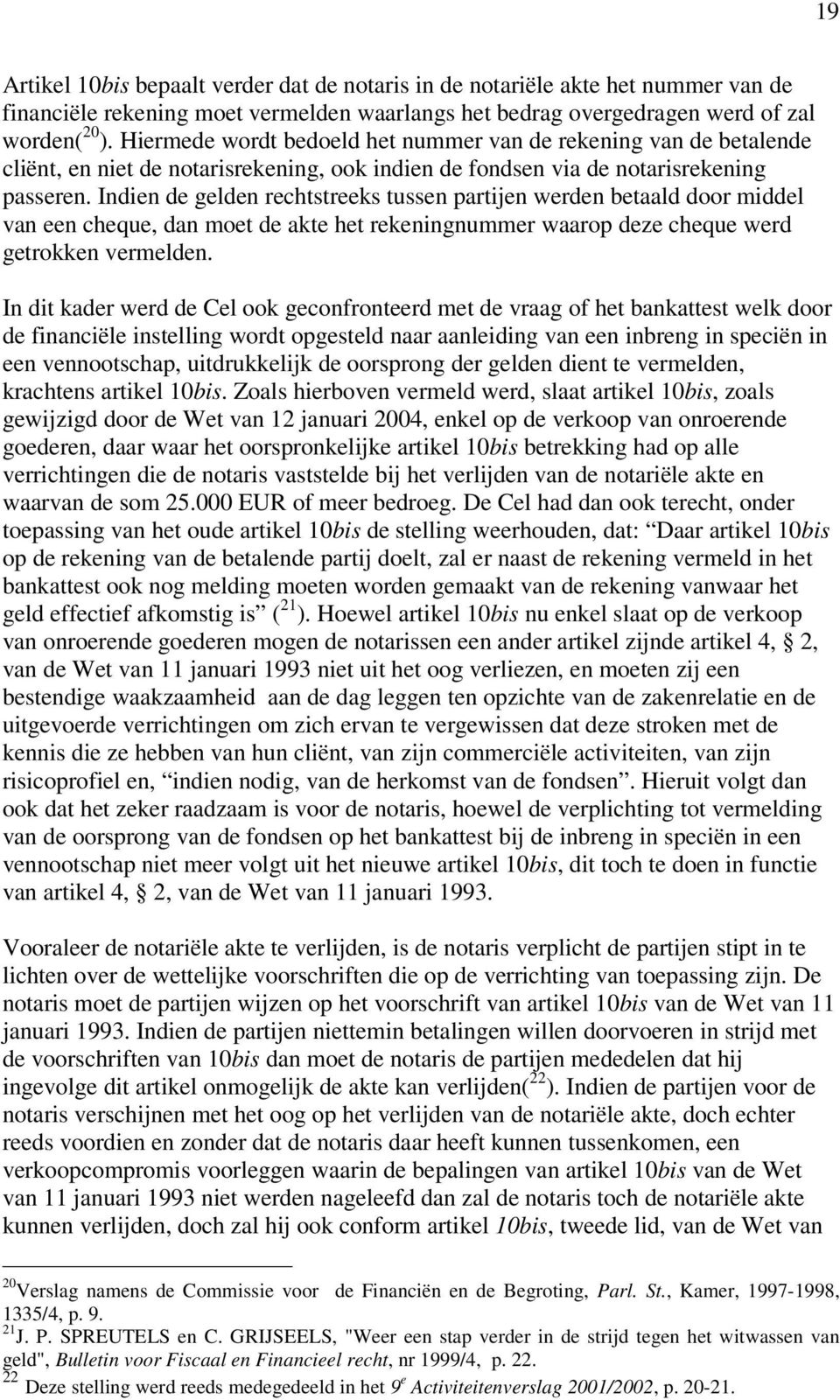 Indien de gelden rechtstreeks tussen partijen werden betaald door middel van een cheque, dan moet de akte het rekeningnummer waarop deze cheque werd getrokken vermelden.