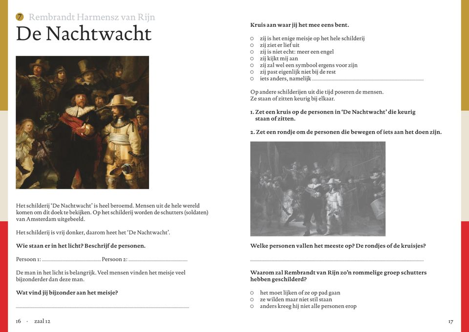 iets anders, namelijk Op andere schilderijen uit die tijd poseren de mensen. Ze staan of zitten keurig bij elkaar. 1. Zet een kruis op de personen in De Nachtwacht die keurig staan of zitten. 2.