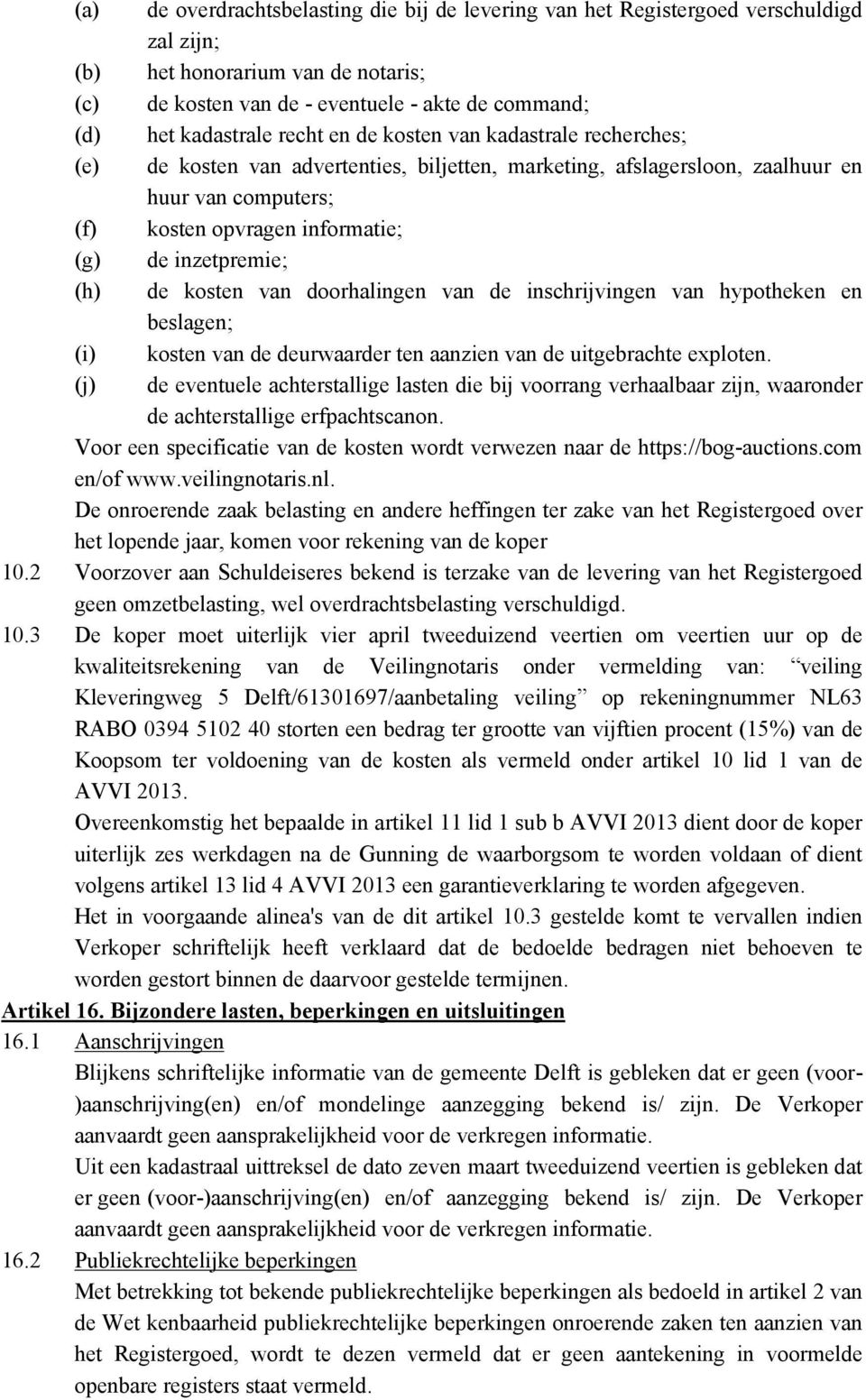 (h) de kosten van doorhalingen van de inschrijvingen van hypotheken en beslagen; (i) kosten van de deurwaarder ten aanzien van de uitgebrachte exploten.