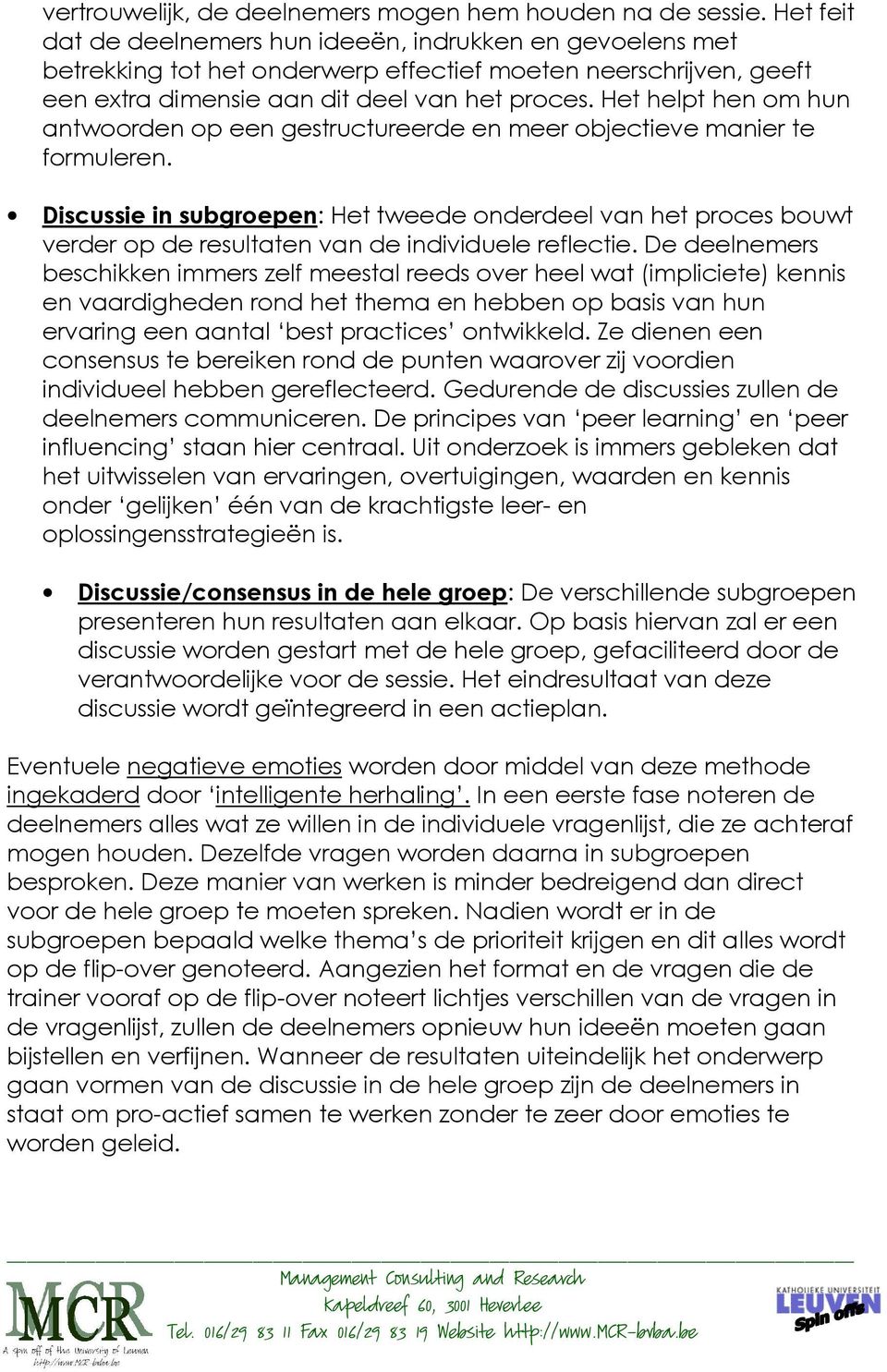 Het helpt hen om hun antwoorden op een gestructureerde en meer objectieve manier te formuleren.