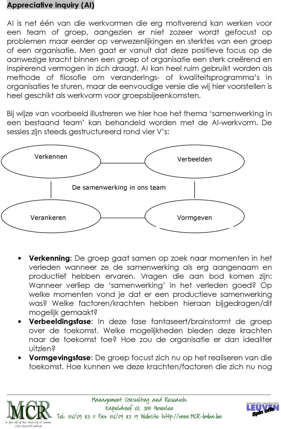 Men gaat er vanuit dat deze positieve focus op de aanwezige kracht binnen een groep of organisatie een sterk creërend en inspirerend vermogen in zich draagt.