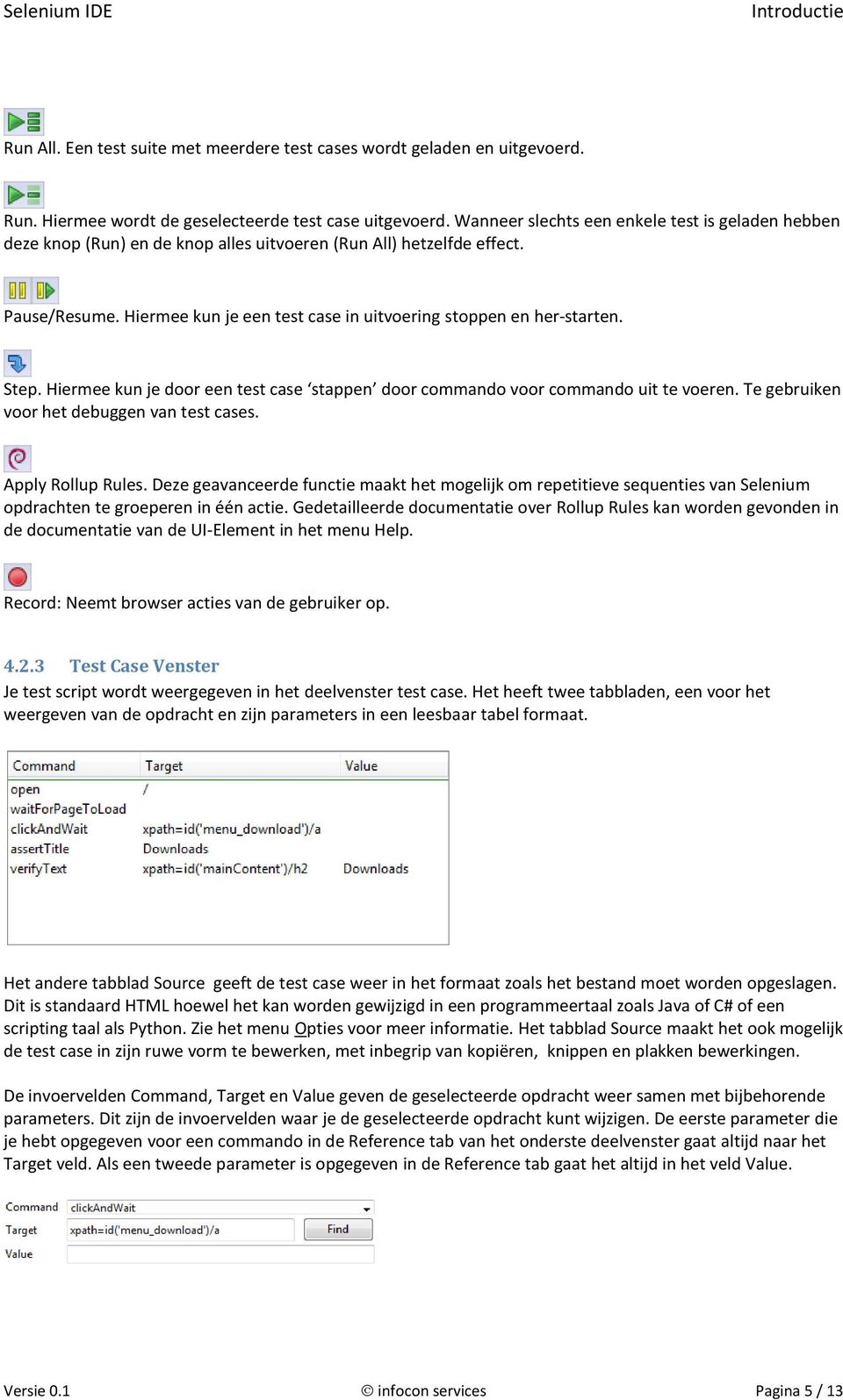 Hiermee kun je een test case in uitvoering stoppen en her-starten. Step. Hiermee kun je door een test case stappen door commando voor commando uit te voeren.