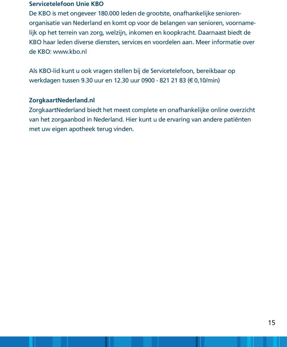 koopkracht. Daarnaast biedt de KBO haar leden diverse diensten, services en voordelen aan. Meer informatie over de KBO: www.kbo.