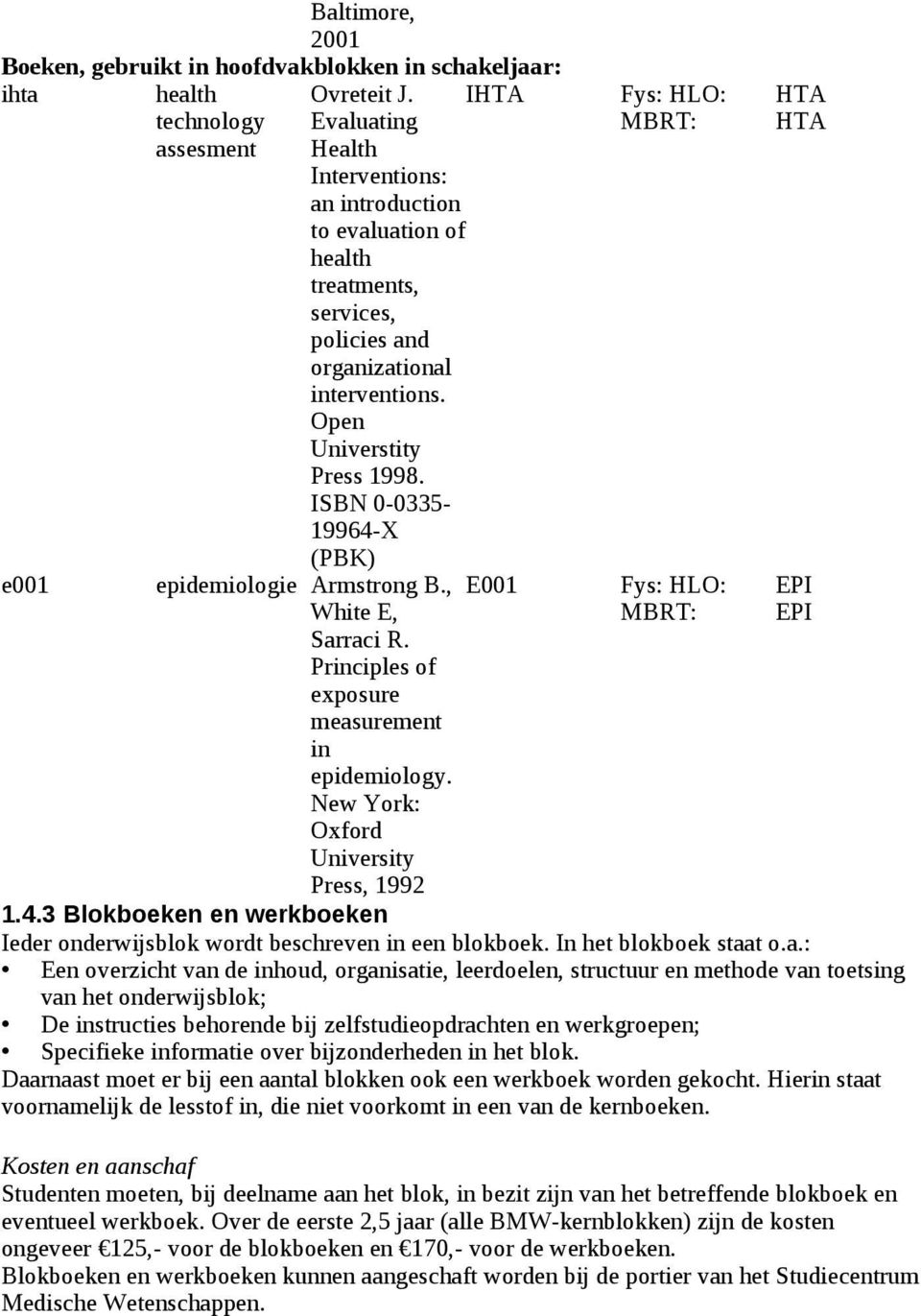 ISBN 0-0335- 19964-X (PBK) epidemiologie Armstrong B., White E, Sarraci R. Principles of exposure measurement in epidemiology.