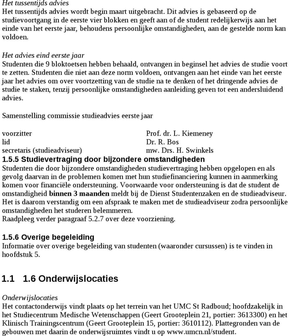 gestelde norm kan voldoen. Het advies eind eerste jaar Studenten die 9 bloktoetsen hebben behaald, ontvangen in beginsel het advies de studie voort te zetten.