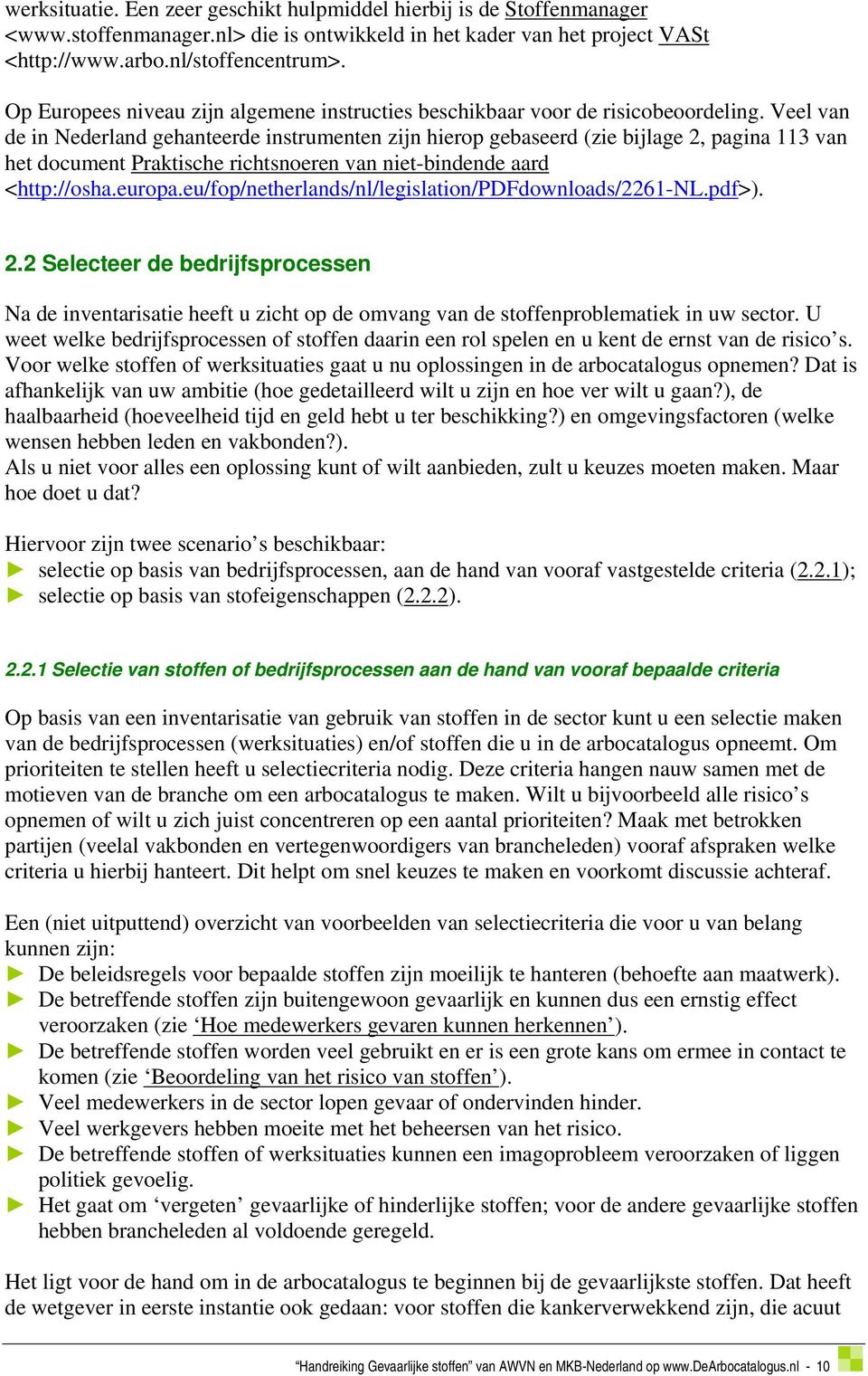 Veel van de in Nederland gehanteerde instrumenten zijn hierop gebaseerd (zie bijlage 2, pagina 113 van het document Praktische richtsnoeren van niet-bindende aard <http://osha.europa.