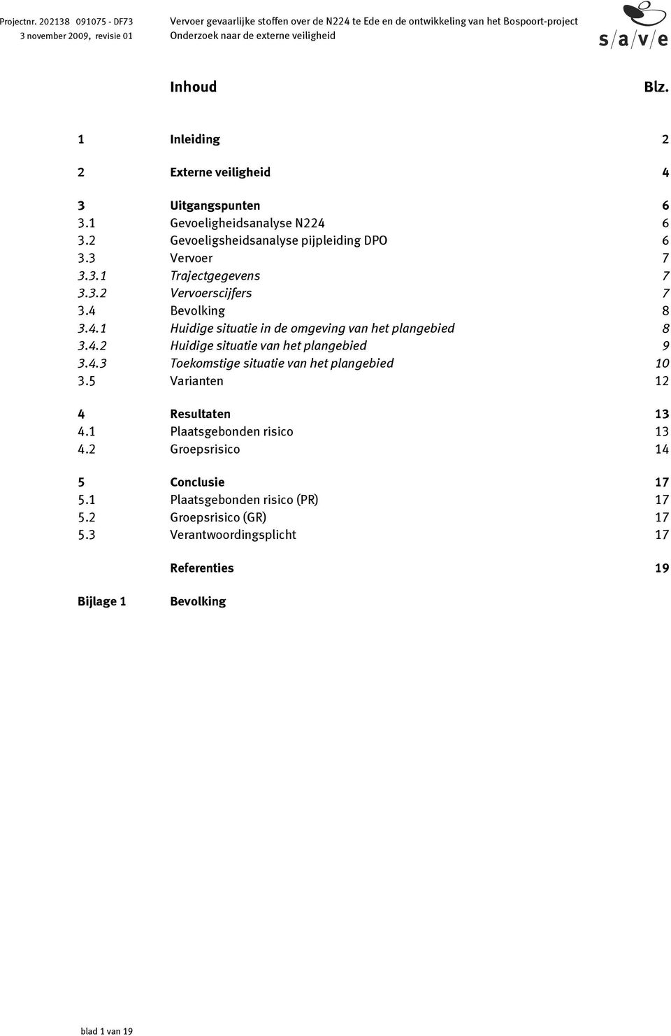 4.3 Toekomstige situatie van het plangebied 10 3.5 Varianten 12 4 Resultaten 13 4.1 Plaatsgebonden risico 13 4.2 Groepsrisico 14 5 Conclusie 17 5.