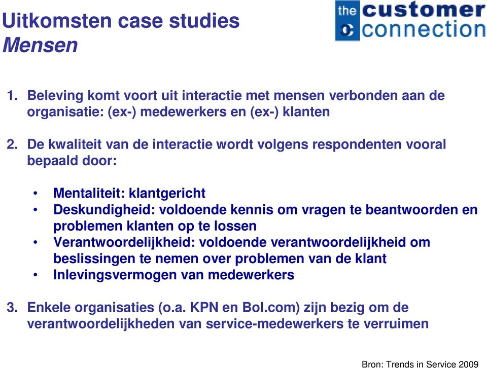 beantwoorden en problemen klanten op te lossen Verantwoordelijkheid: voldoende verantwoordelijkheid om beslissingen te nemen over problemen van de